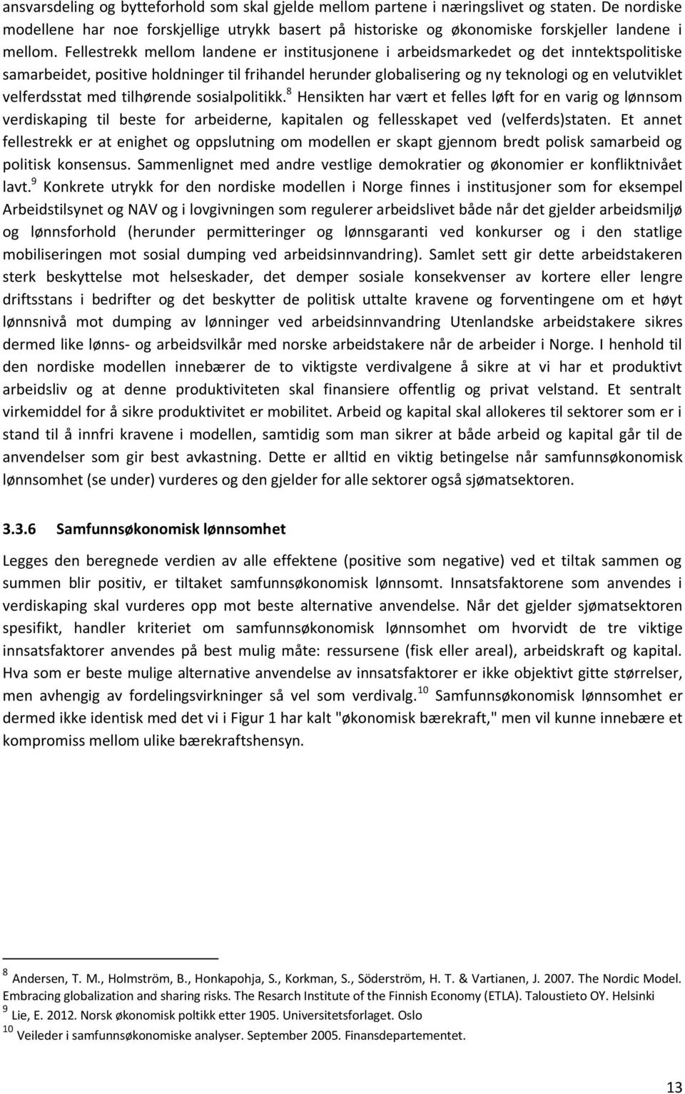 Fellestrekk mellom landene er institusjonene i arbeidsmarkedet og det inntektspolitiske samarbeidet, positive holdninger til frihandel herunder globalisering og ny teknologi og en velutviklet