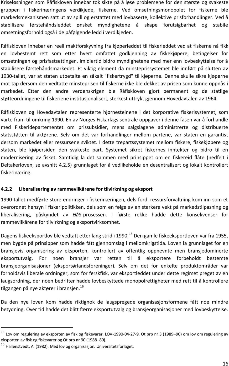 Ved å stabilisere førstehåndsleddet ønsket myndighetene å skape forutsigbarhet og stabile omsetningsforhold også i de påfølgende ledd i verdikjeden.