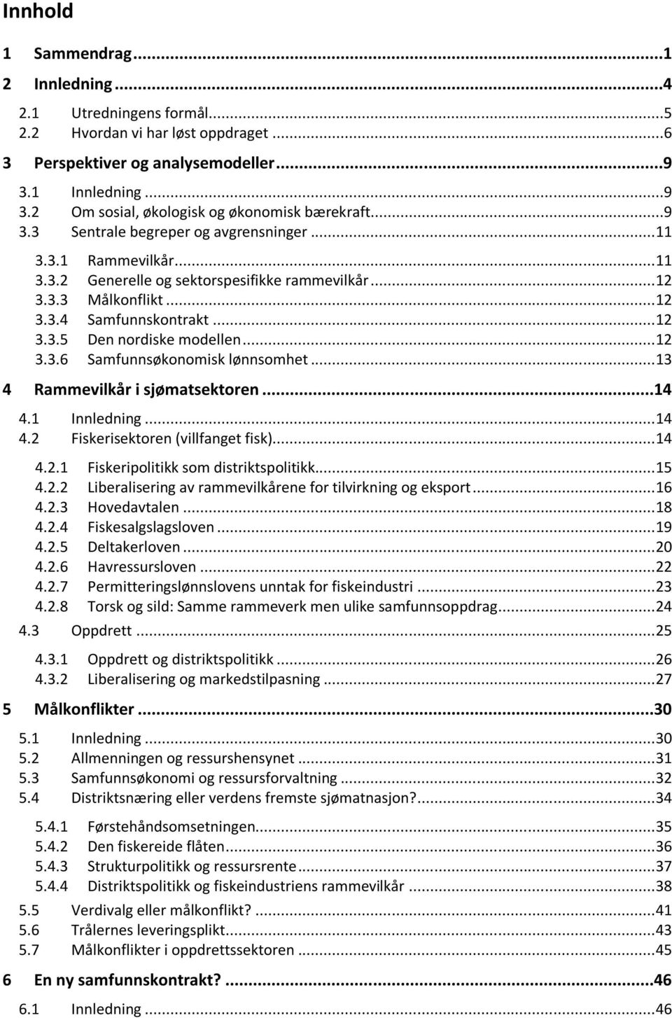 .. 12 3.3.6 Samfunnsøkonomisk lønnsomhet... 13 4 Rammevilkår i sjømatsektoren...14 4.1 Innledning... 14 4.2 Fiskerisektoren (villfanget fisk)... 14 4.2.1 Fiskeripolitikk som distriktspolitikk... 15 4.