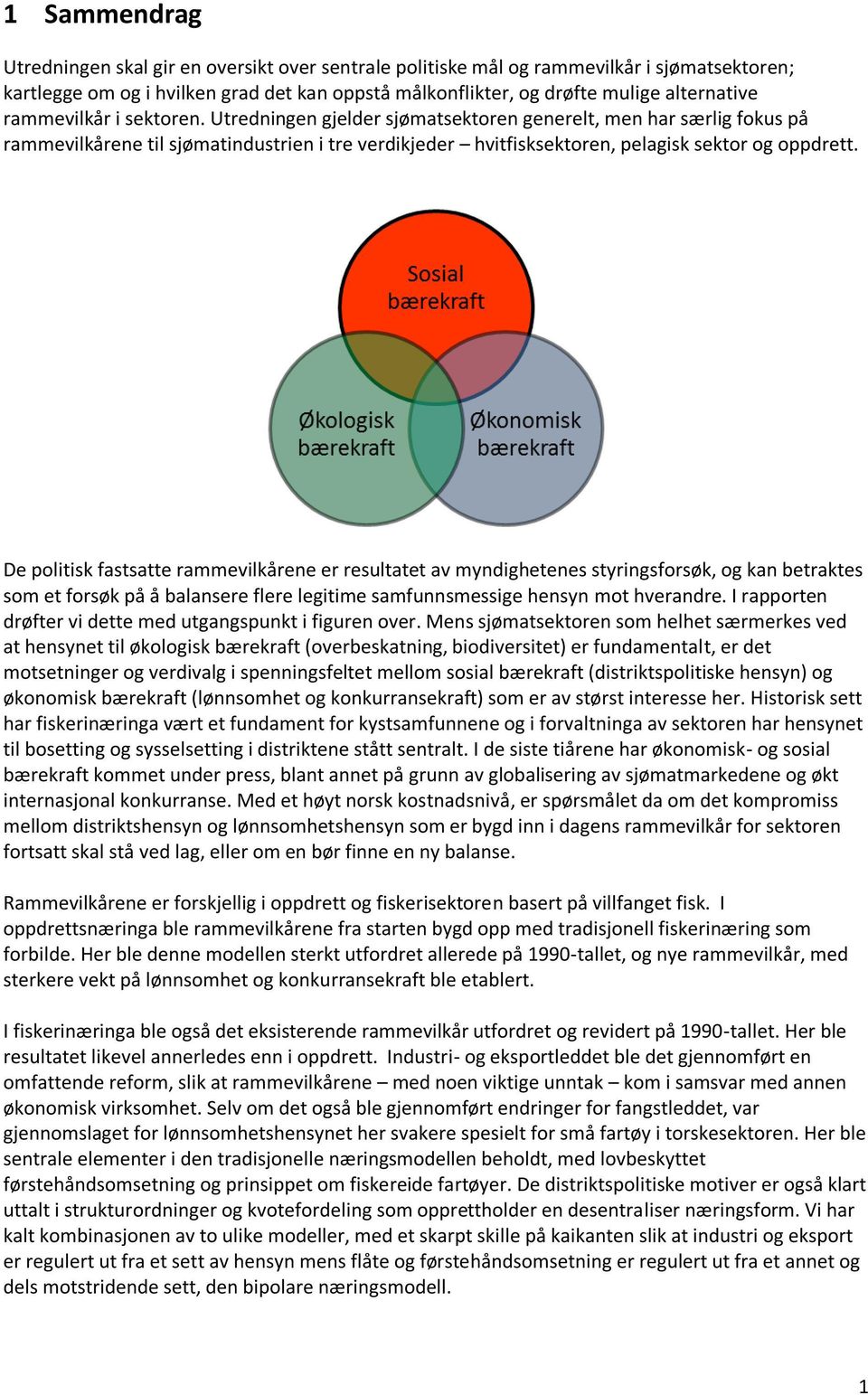 De politisk fastsatte rammevilkårene er resultatet av myndighetenes styringsforsøk, og kan betraktes som et forsøk på å balansere flere legitime samfunnsmessige hensyn mot hverandre.