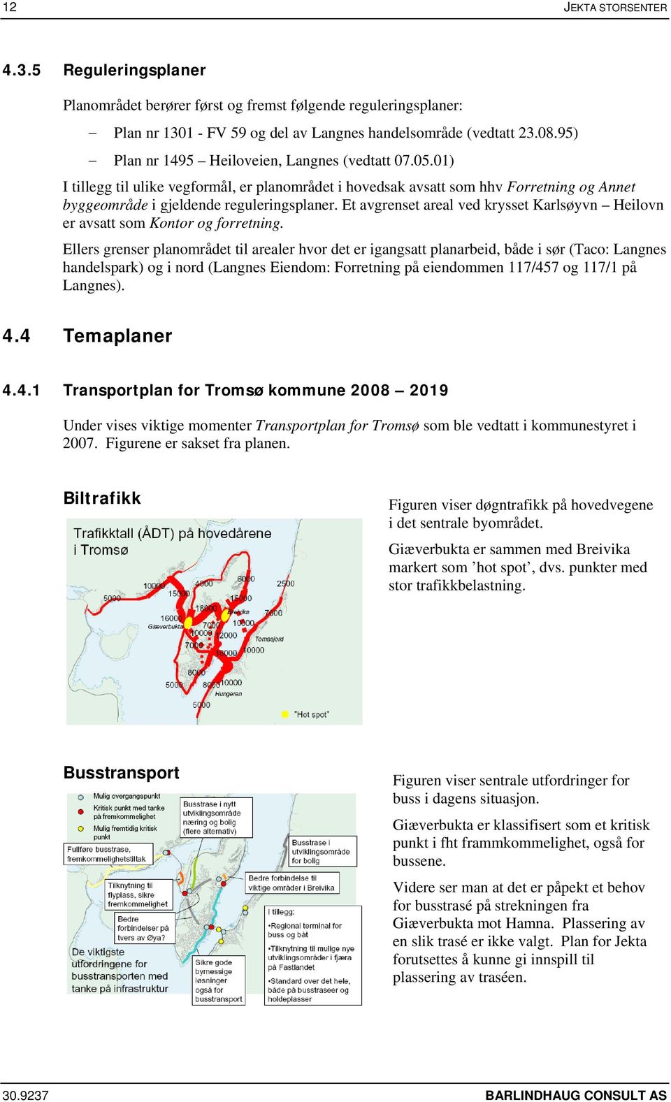 Et avgrenset areal ved krysset Karlsøyvn Heilovn er avsatt som Kontor og forretning.