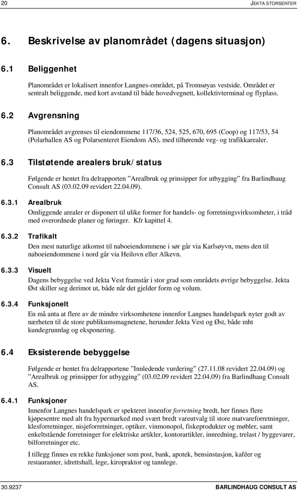 2 Avgrensning Planområdet avgrenses til eiendommene 117/36, 524, 525, 67