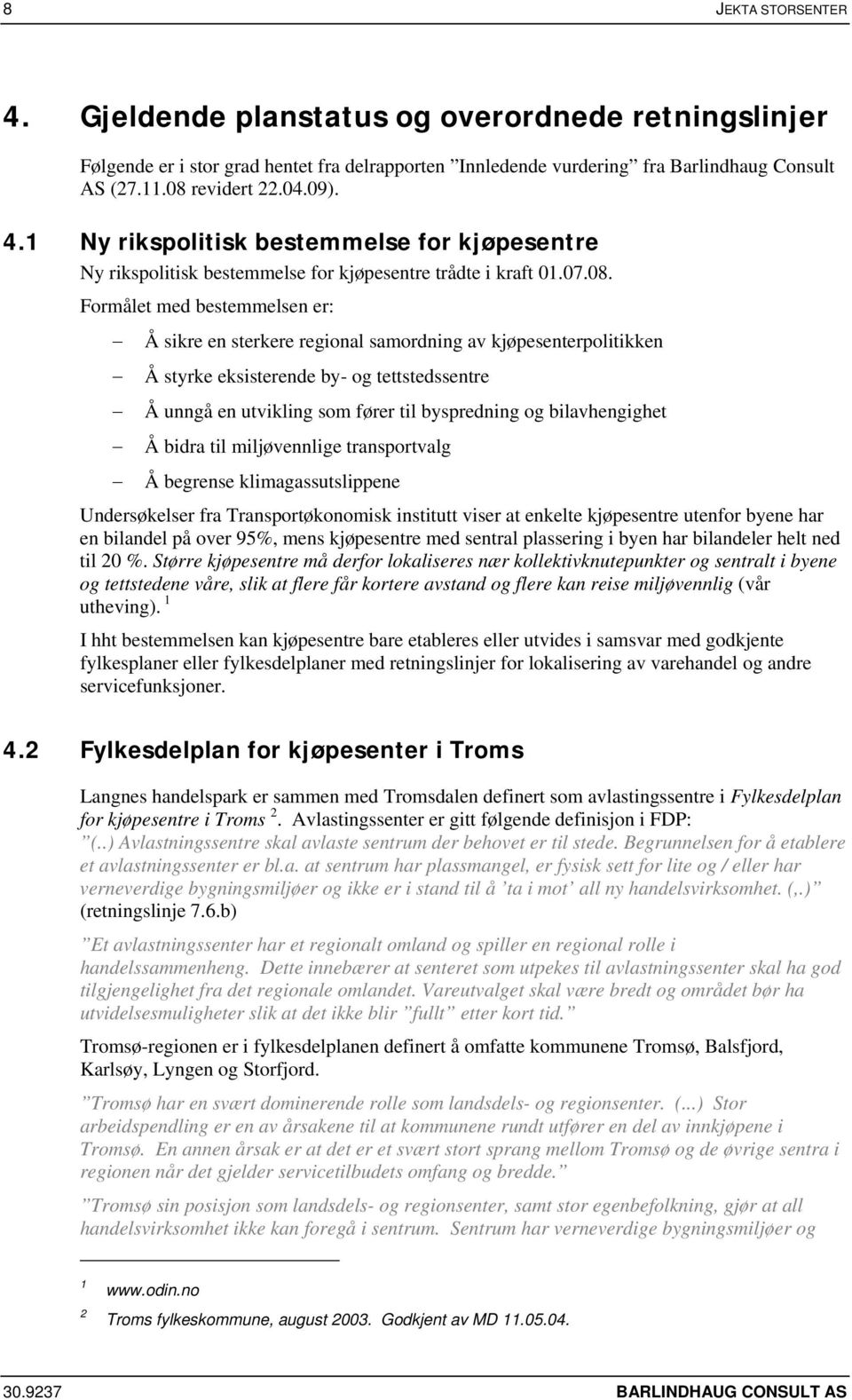 Formålet med bestemmelsen er: Å sikre en sterkere regional samordning av kjøpesenterpolitikken Å styrke eksisterende by- og tettstedssentre Å unngå en utvikling som fører til byspredning og