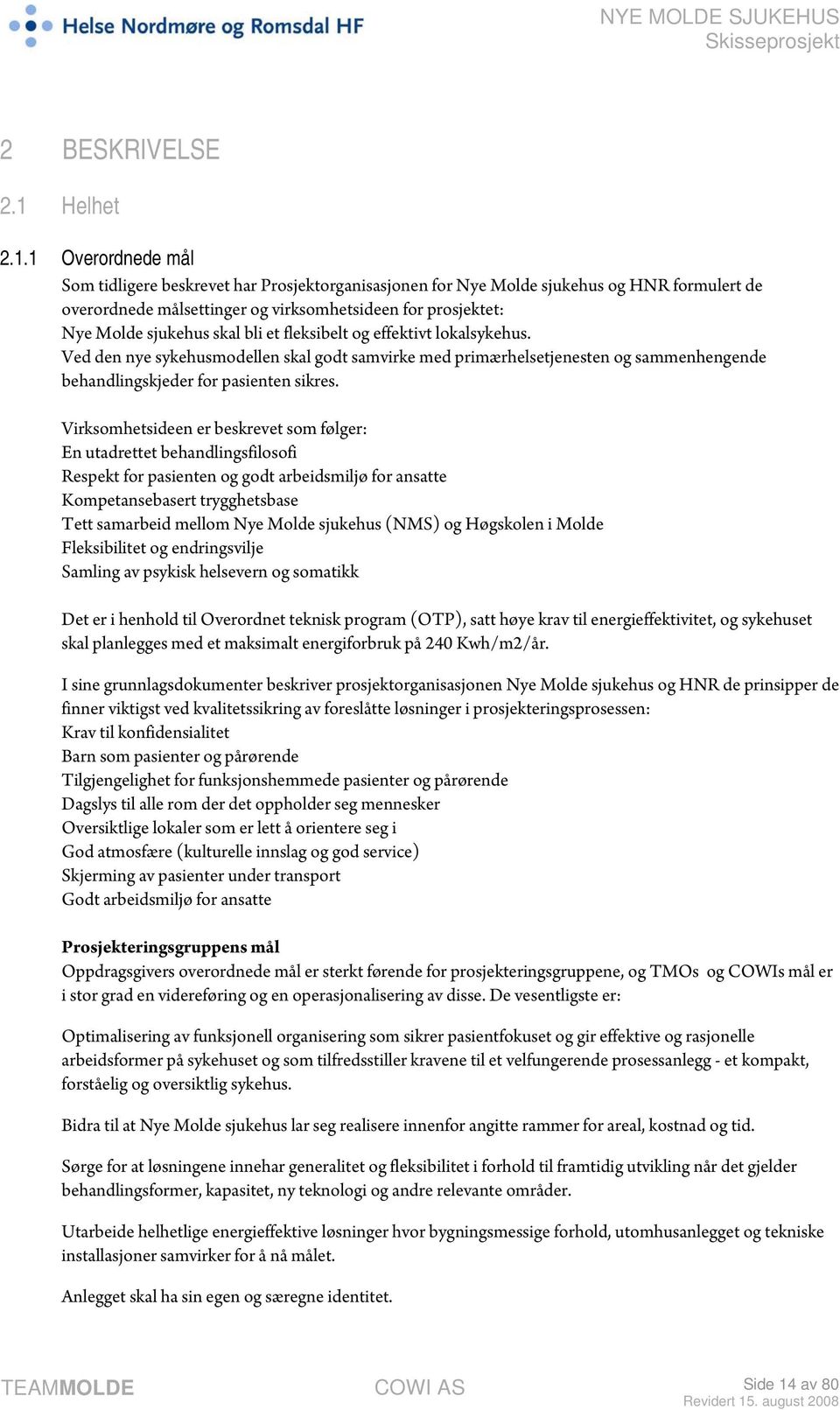 1 Overordnede mål Som tidligere beskrevet har Prosjektorganisasjonen for Nye Molde sjukehus og HNR formulert de overordnede målsettinger og virksomhetsideen for prosjektet: Nye Molde sjukehus skal