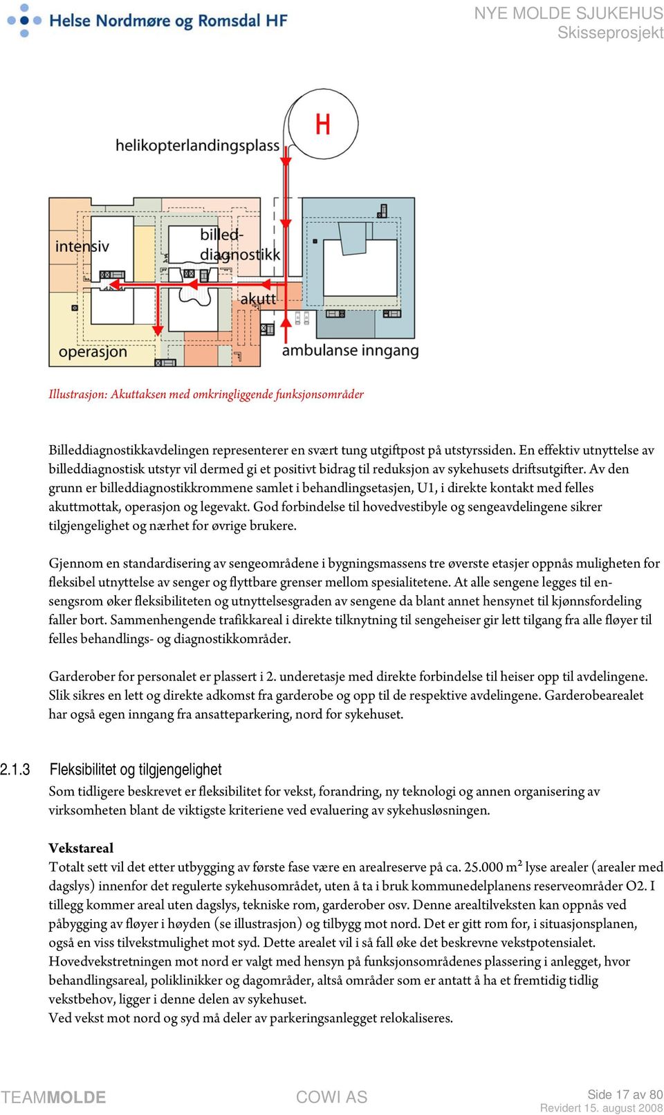 Av den grunn er billeddiagnostikkrommene samlet i behandlingsetasjen, U1, i direkte kontakt med felles akuttmottak, operasjon og legevakt.