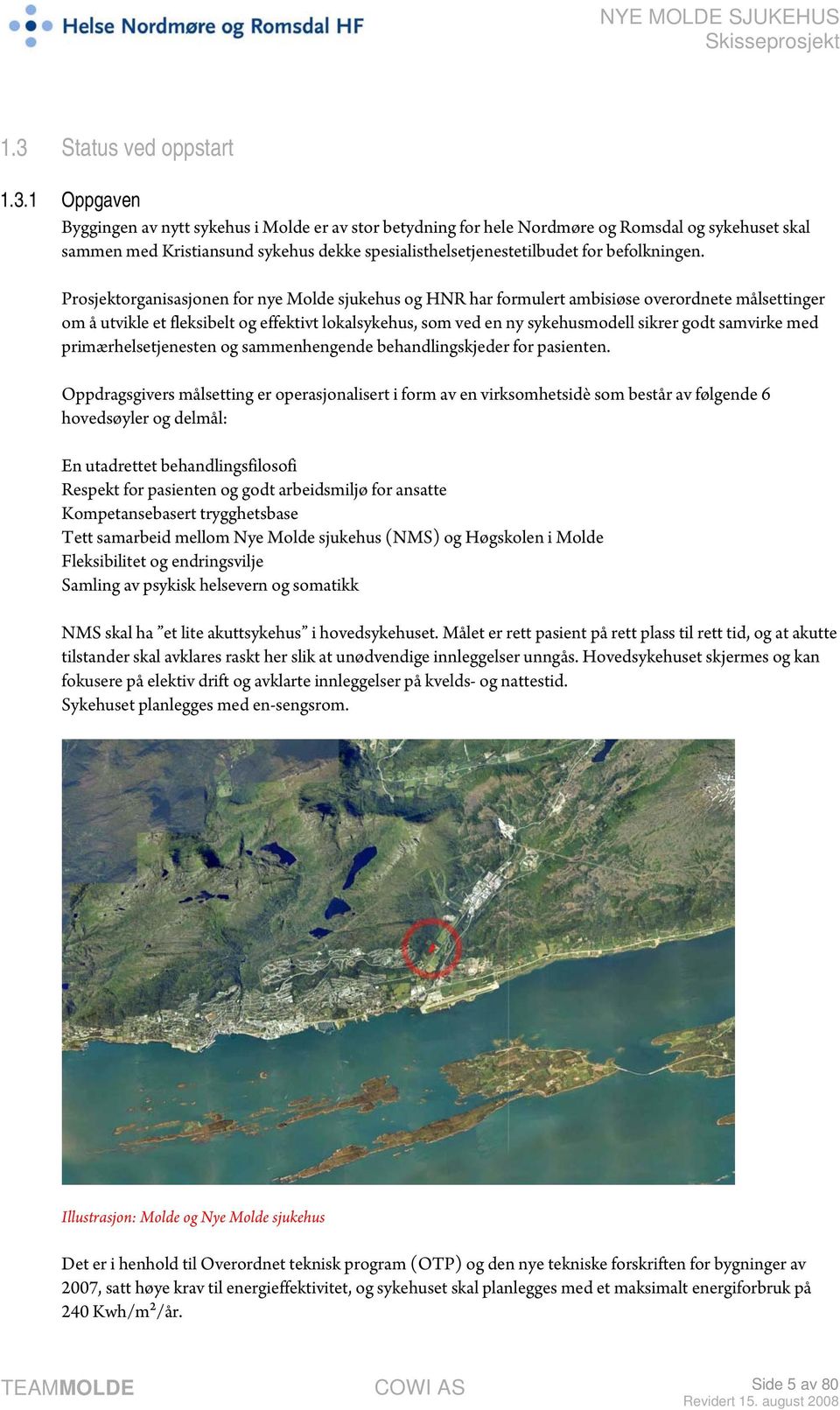 Prosjektorganisasjonen for nye Molde sjukehus og HNR har formulert ambisiøse overordnete målsettinger om å utvikle et fleksibelt og effektivt lokalsykehus, som ved en ny sykehusmodell sikrer godt