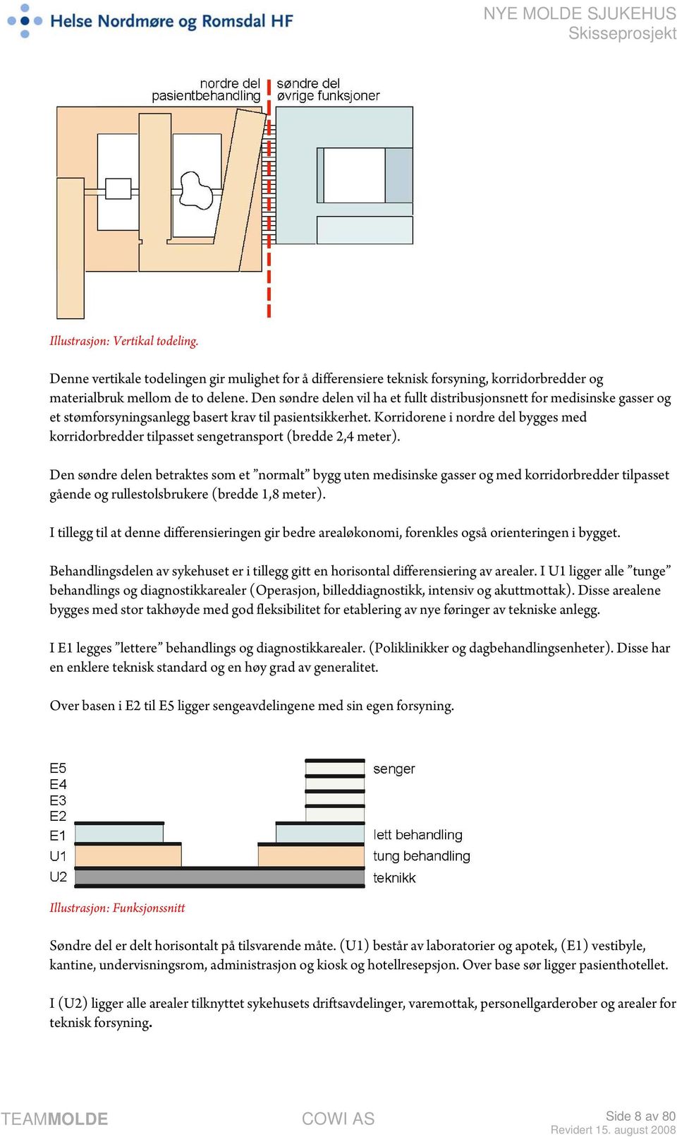 Korridorene i nordre del bygges med korridorbredder tilpasset sengetransport (bredde 2,4 meter).