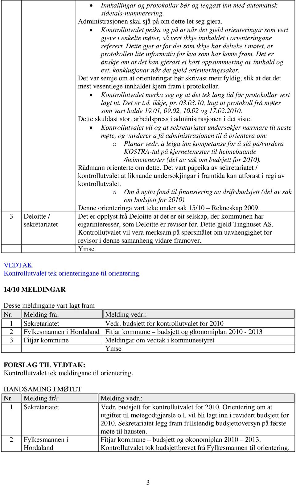 Dette gjer at for dei som ikkje har delteke i møtet, er protokollen lite informativ for kva som har kome fram. Det er ønskje om at det kan gjerast ei kort oppsummering av innhald og evt.