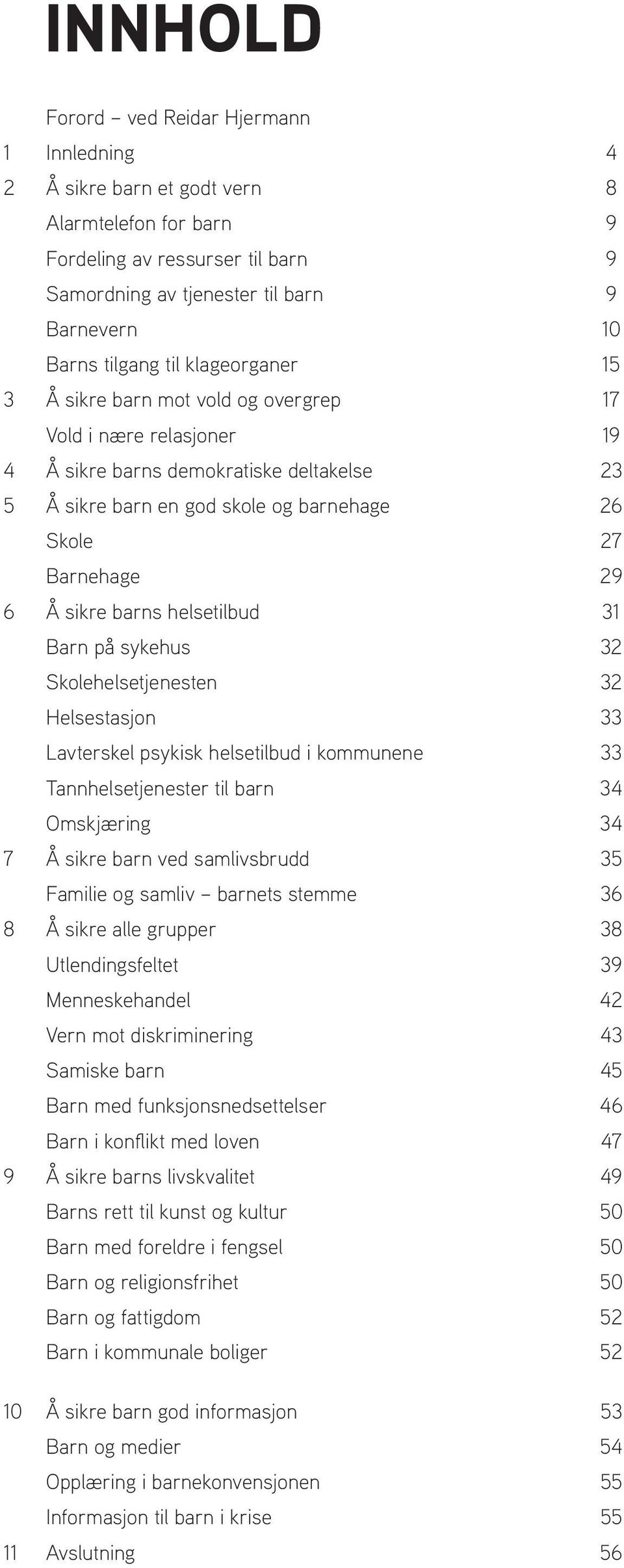 sikre barns helsetilbud 31 Barn på sykehus 32 Skolehelsetjenesten 32 Helsestasjon 33 Lavterskel psykisk helsetilbud i kommunene 33 Tannhelsetjenester til barn 34 Omskjæring 34 7 Å sikre barn ved