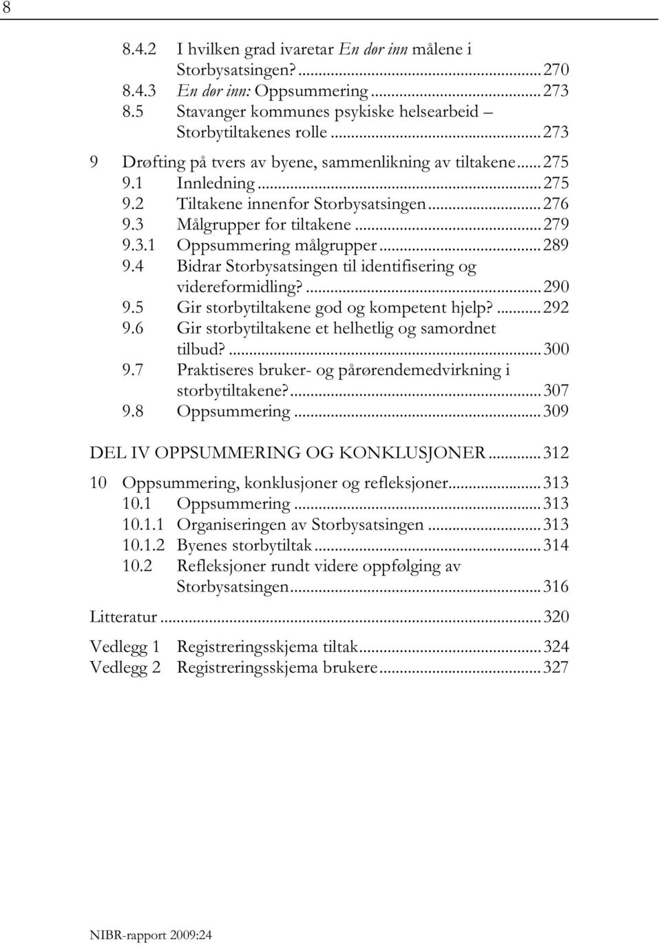 .. 289 9.4 Bidrar Storbysatsingen til identifisering og videreformidling?... 290 9.5 Gir storbytiltakene god og kompetent hjelp?... 292 9.6 Gir storbytiltakene et helhetlig og samordnet tilbud?... 300 9.