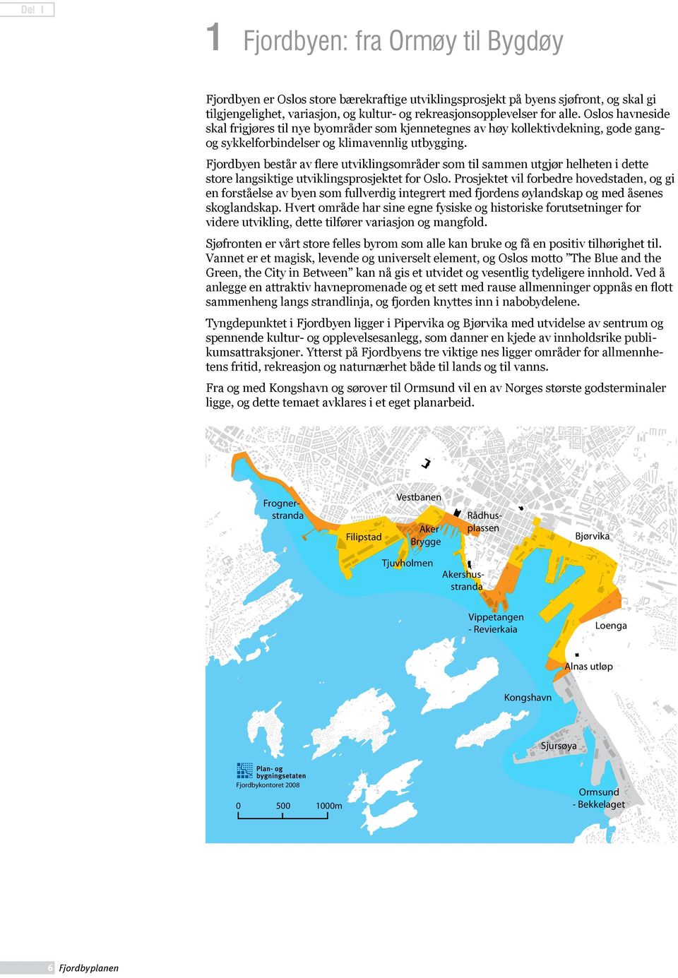 Fjordbyen består av flere utviklingsområder som til sammen utgjør helheten i dette store langsiktige utviklingsprosjektet for Oslo.