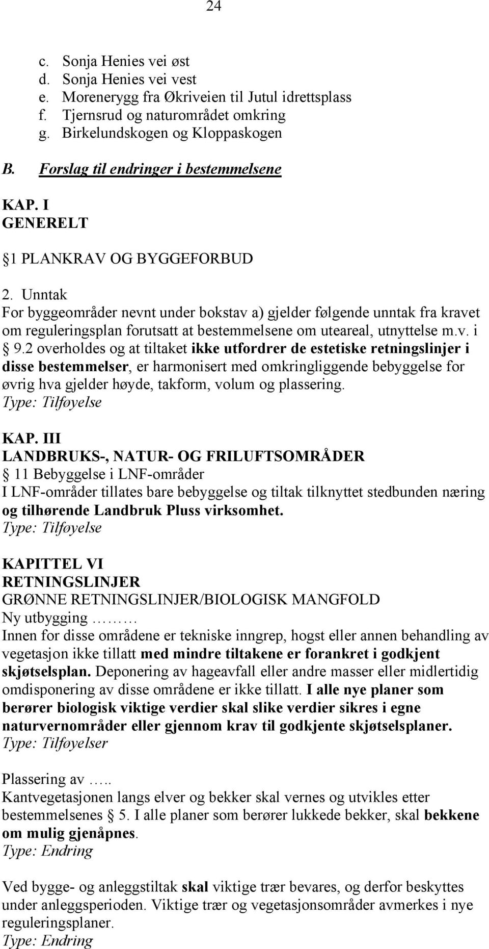 Unntak For byggeområder nevnt under bokstav a) gjelder følgende unntak fra kravet om reguleringsplan forutsatt at bestemmelsene om uteareal, utnyttelse m.v. i 9.