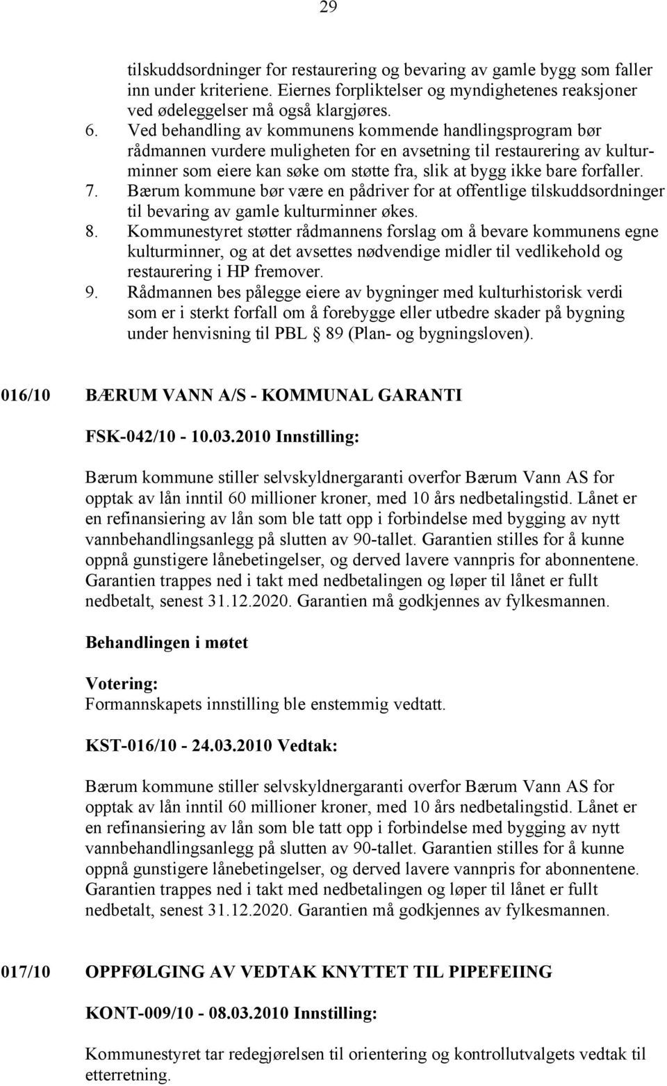 forfaller. 7. Bærum kommune bør være en pådriver for at offentlige tilskuddsordninger til bevaring av gamle kulturminner økes. 8.