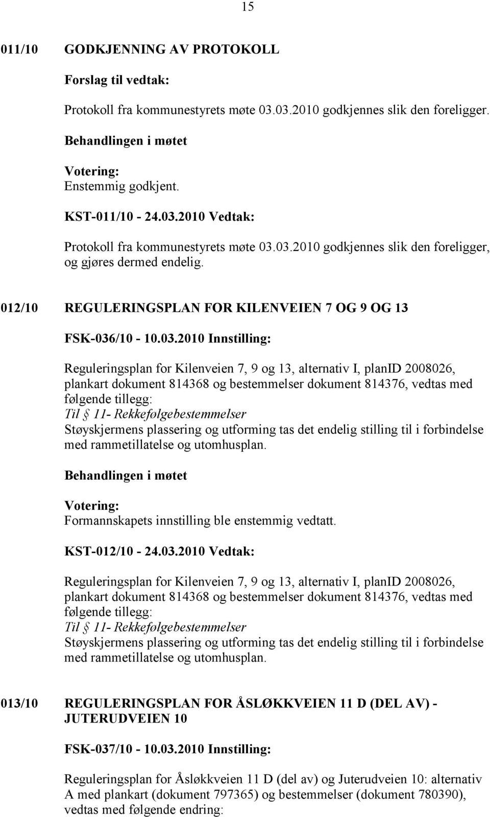 alternativ I, planid 2008026, plankart dokument 814368 og bestemmelser dokument 814376, vedtas med følgende tillegg: Til 11- Rekkefølgebestemmelser Støyskjermens plassering og utforming tas det