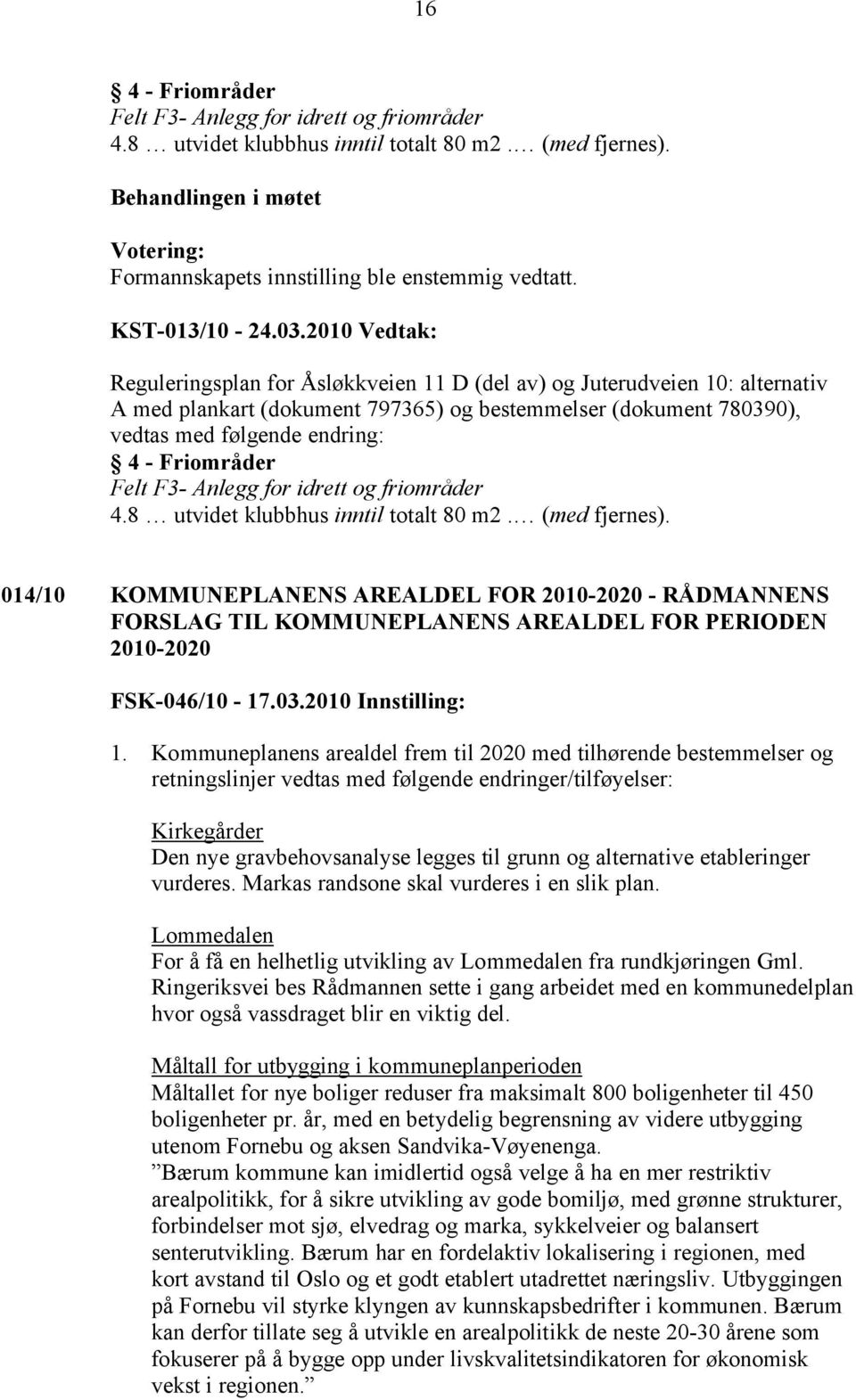 2010 Vedtak: Reguleringsplan for Åsløkkveien 11 D (del av) og Juterudveien 10: alternativ A med plankart (dokument 797365) og bestemmelser (dokument 780390), vedtas med følgende endring: 4 -