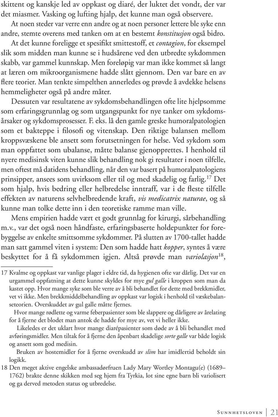 At det kunne foreligge et spesifikt smittestoff, et contagion, for eksempel slik som midden man kunne se i hudsårene ved den utbredte sykdommen skabb, var gammel kunnskap.