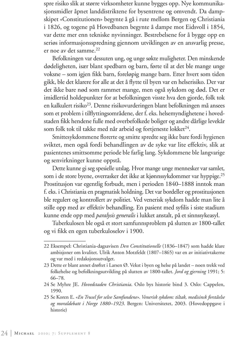 Bestrebelsene for å bygge opp en seriøs informasjonsspredning gjennom utviklingen av en ansvarlig presse, er noe av det samme. 22 Befolkningen var dessuten ung, og unge søkte muligheter.