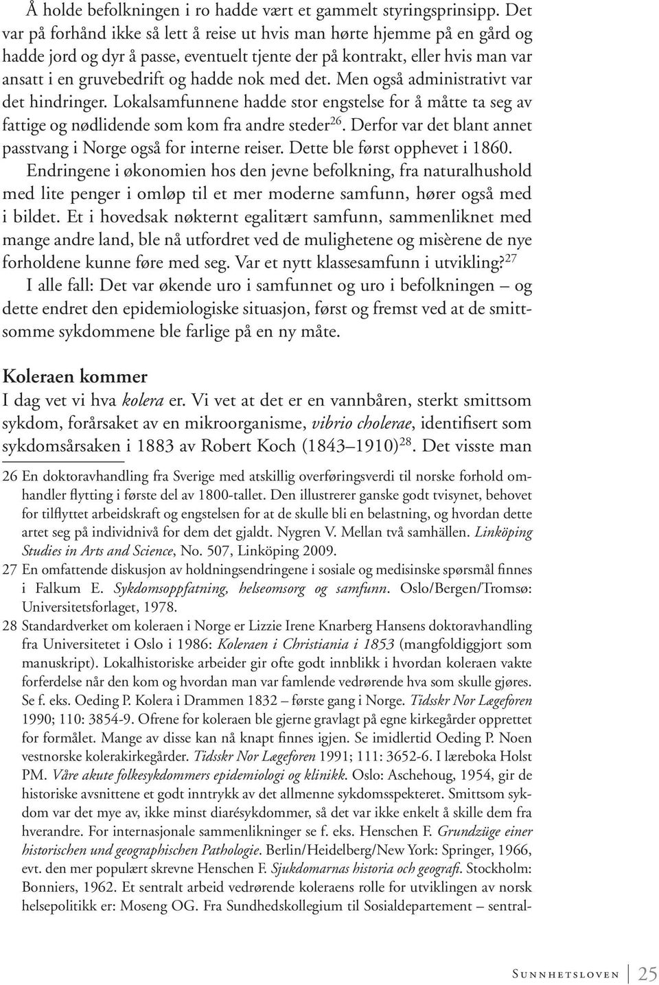 med det. Men også administrativt var det hindringer. Lokalsamfunnene hadde stor engstelse for å måtte ta seg av fattige og nødlidende som kom fra andre steder 26.