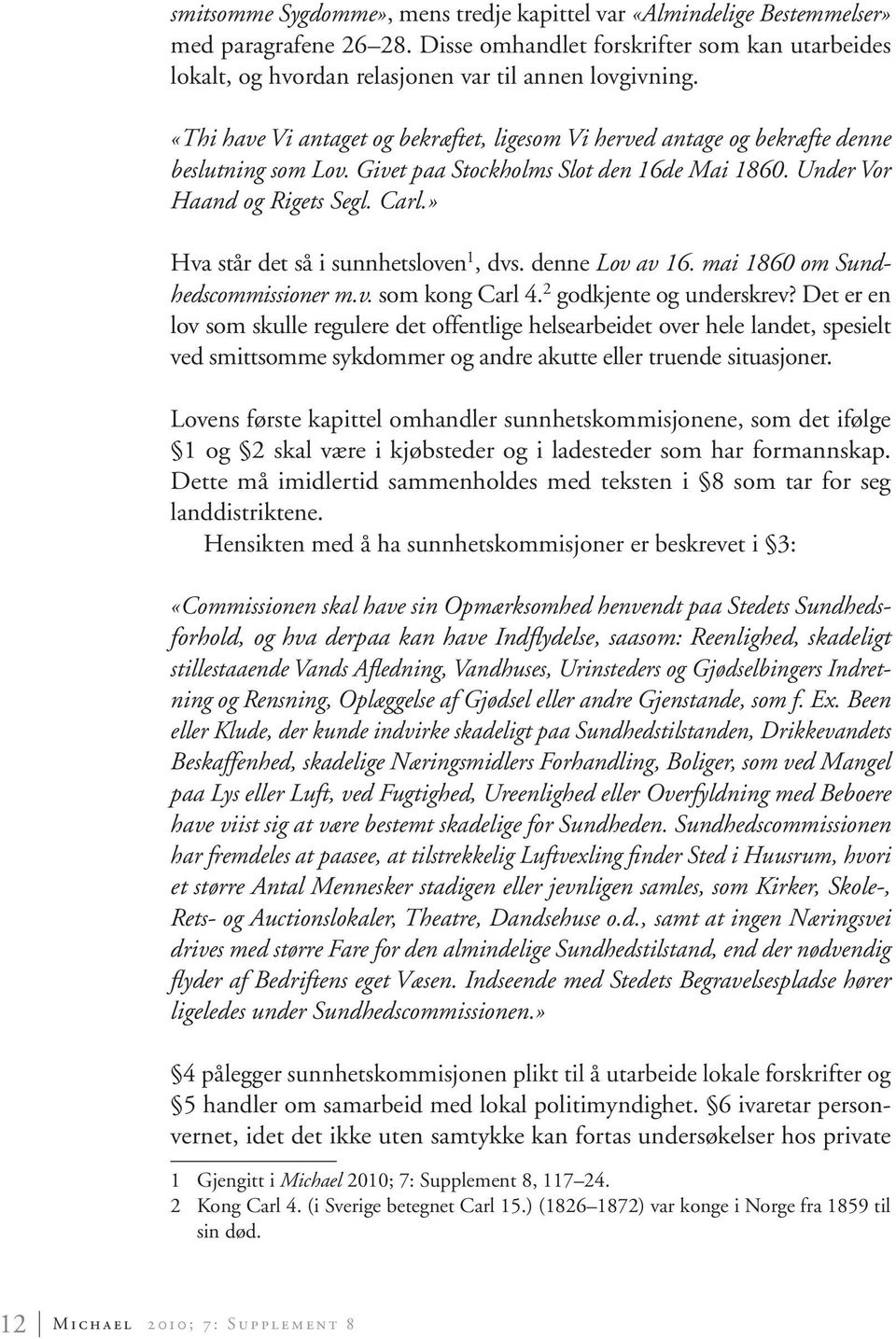 » Hva står det så i sunnhetsloven 1, dvs. denne Lov av 16. mai 1860 om Sundhedscommissioner m.v. som kong Carl 4. 2 godkjente og underskrev?