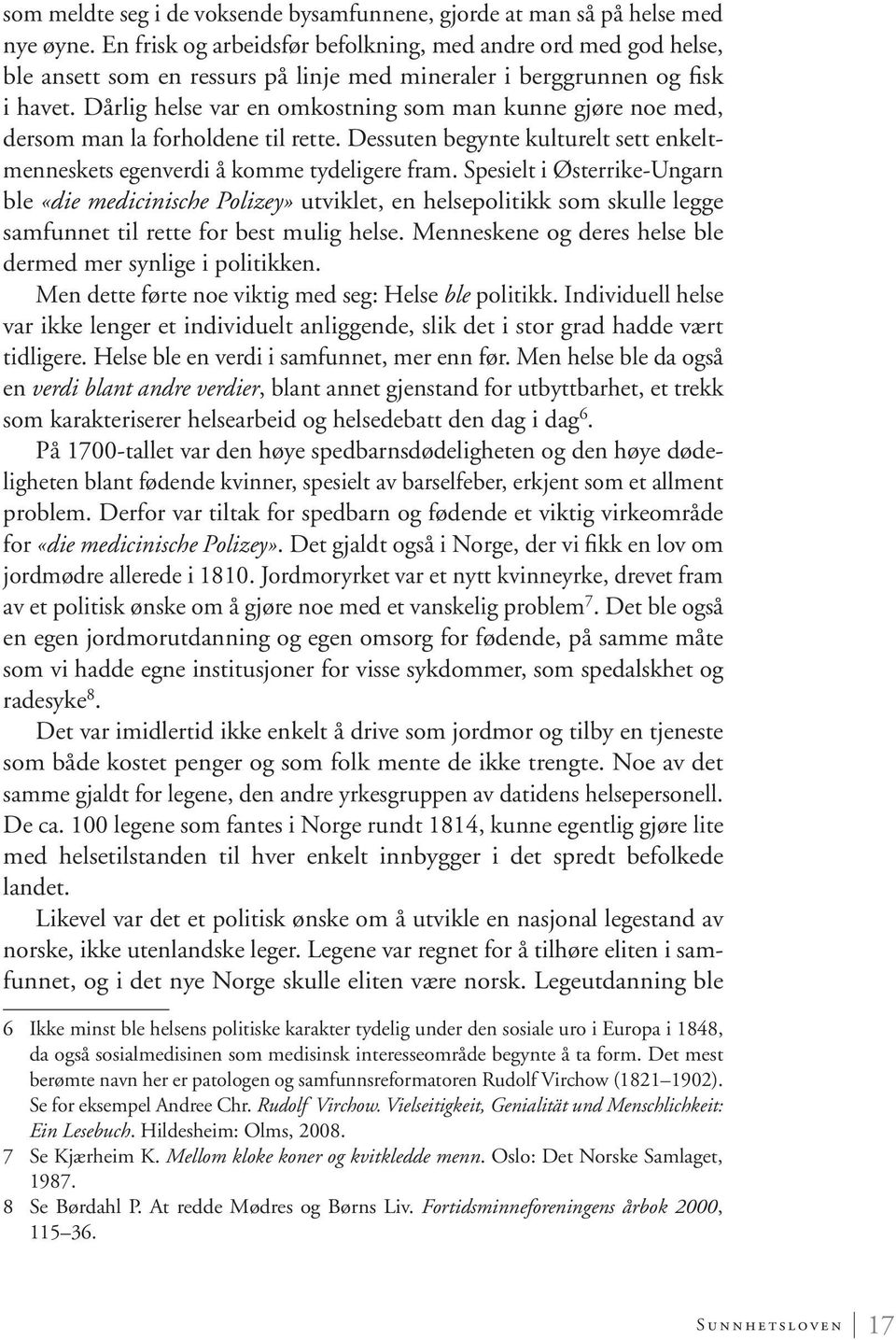 Dårlig helse var en omkostning som man kunne gjøre noe med, dersom man la forholdene til rette. Dessuten begynte kulturelt sett enkeltmenneskets egenverdi å komme tydeligere fram.