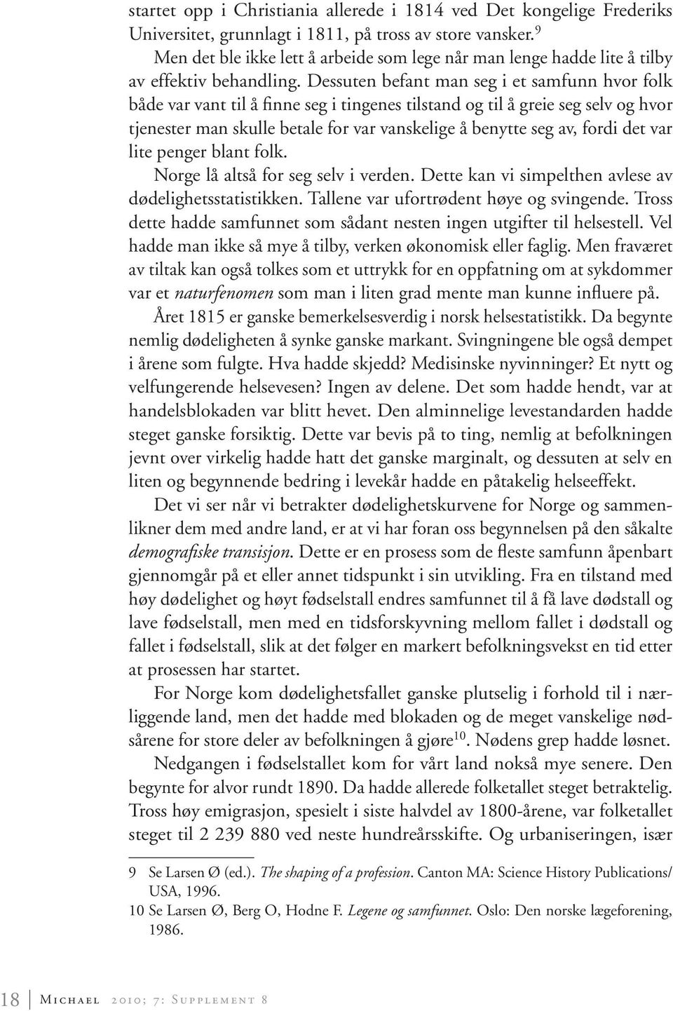 Dessuten befant man seg i et samfunn hvor folk både var vant til å finne seg i tingenes tilstand og til å greie seg selv og hvor tjenester man skulle betale for var vanskelige å benytte seg av, fordi