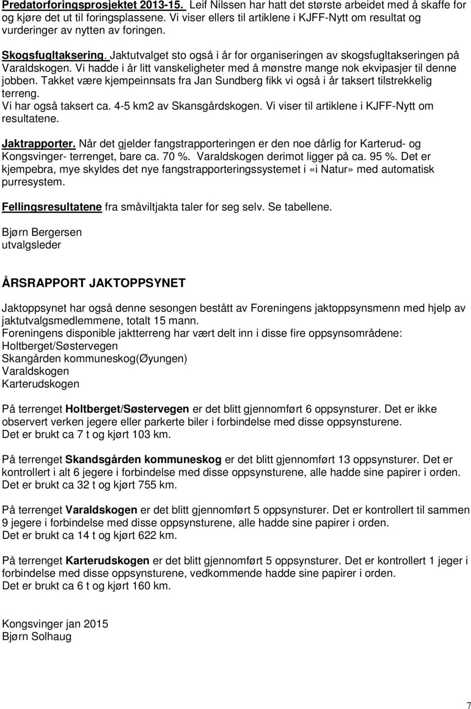 Vi hadde i år litt vanskeligheter med å mønstre mange nok ekvipasjer til denne jobben. Takket være kjempeinnsats fra Jan Sundberg fikk vi også i år taksert tilstrekkelig terreng.