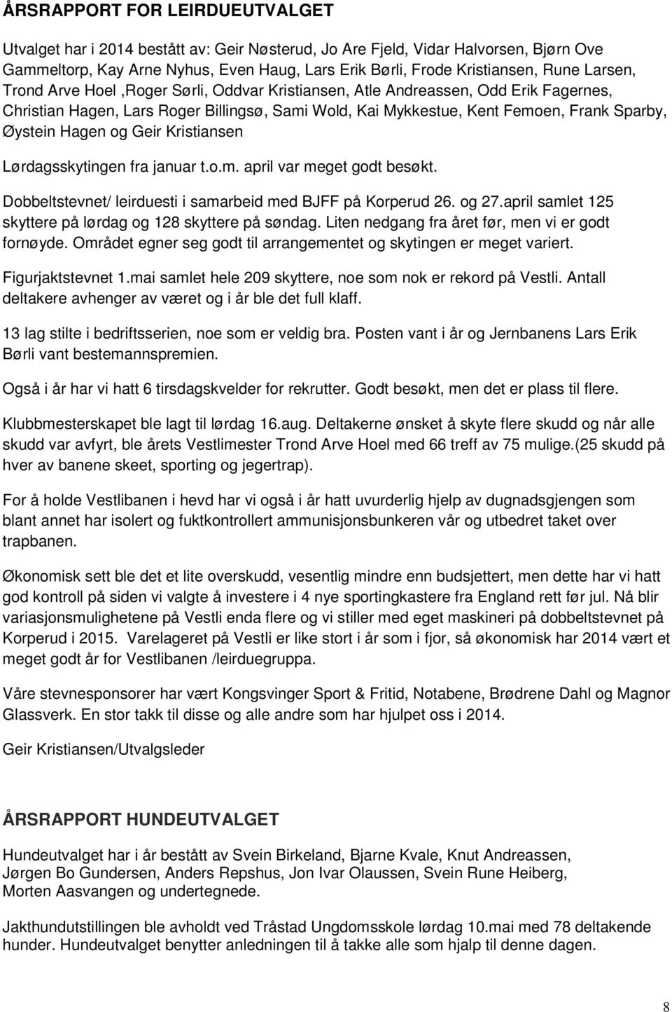 og Geir Kristiansen Lørdagsskytingen fra januar t.o.m. april var meget godt besøkt. Dobbeltstevnet/ leirduesti i samarbeid med BJFF på Korperud 26. og 27.