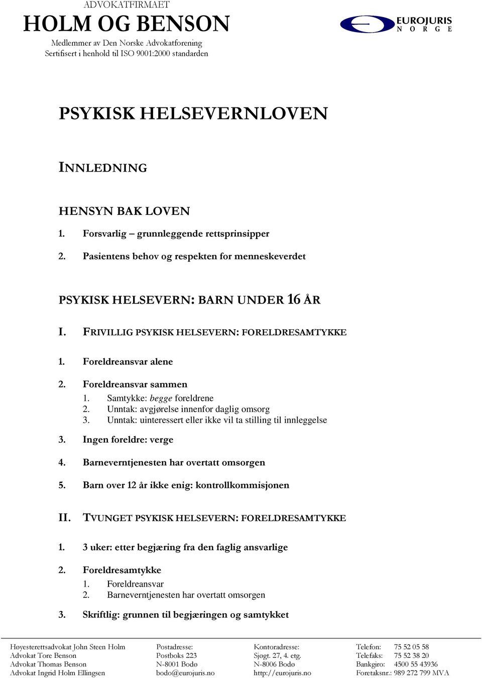 Foreldreansvar alene 2. Foreldreansvar sammen 1. Samtykke: begge foreldrene 2. Unntak: avgjørelse innenfor daglig omsorg 3. Unntak: uinteressert eller ikke vil ta stilling til innleggelse 3.