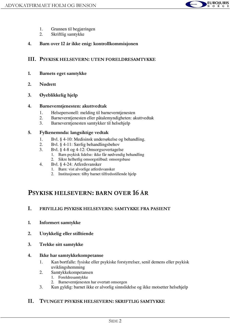 Barneverntjenesten samtykker til helsehjelp 5. Fylkenemnda: langsiktige vedtak 1. Bvl. 4-10: Medisinsk undersøkelse og behandling. 2. Bvl. 4-11: Særlig behandlingsbehov 3. Bvl. 4-8 og 4-12: Omsorgsovertagelse 1.