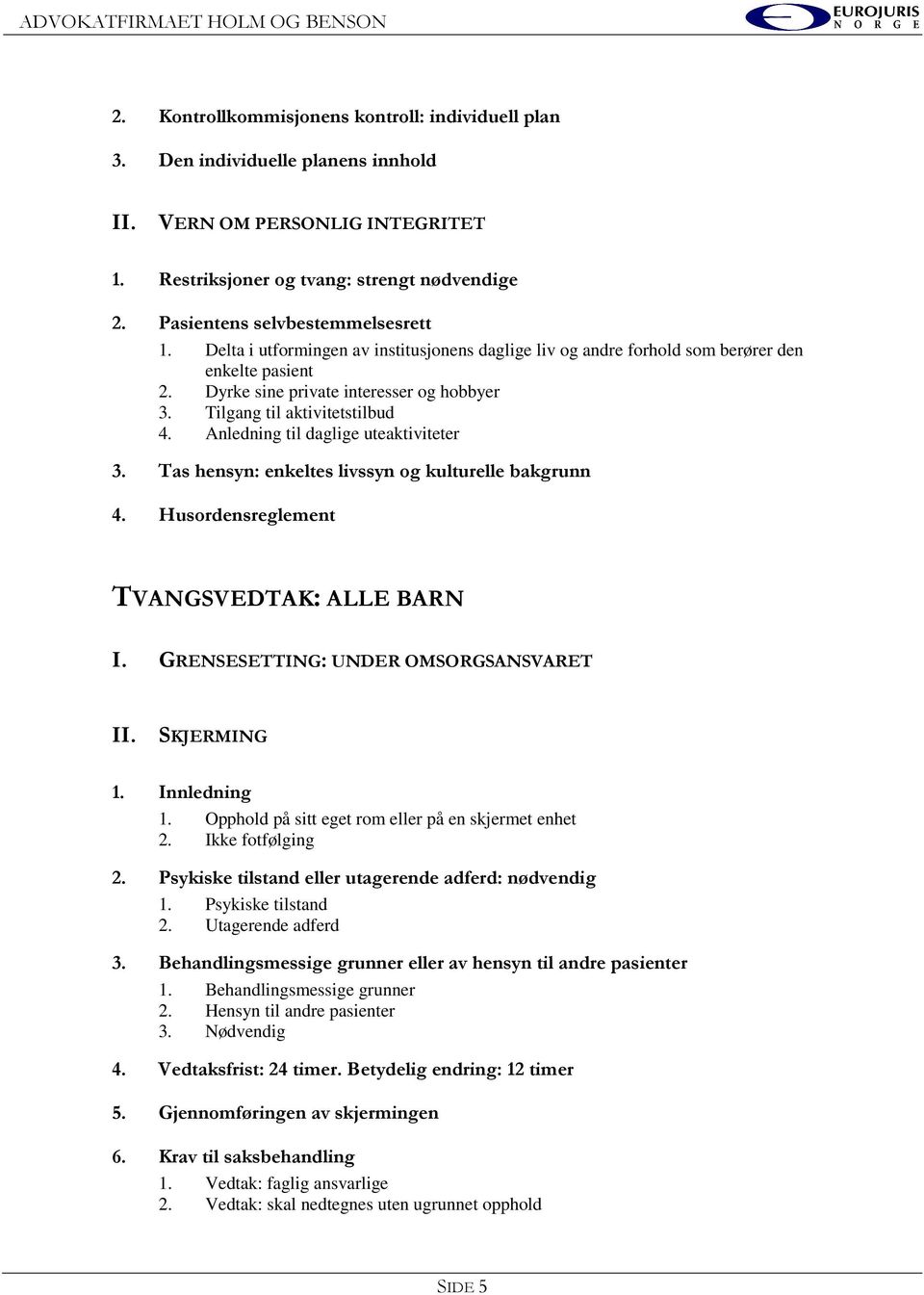 Tilgang til aktivitetstilbud 4. Anledning til daglige uteaktiviteter 3. Tas hensyn: enkeltes livssyn og kulturelle bakgrunn 4. Husordensreglement TVANGSVEDTAK: ALLE BARN I.