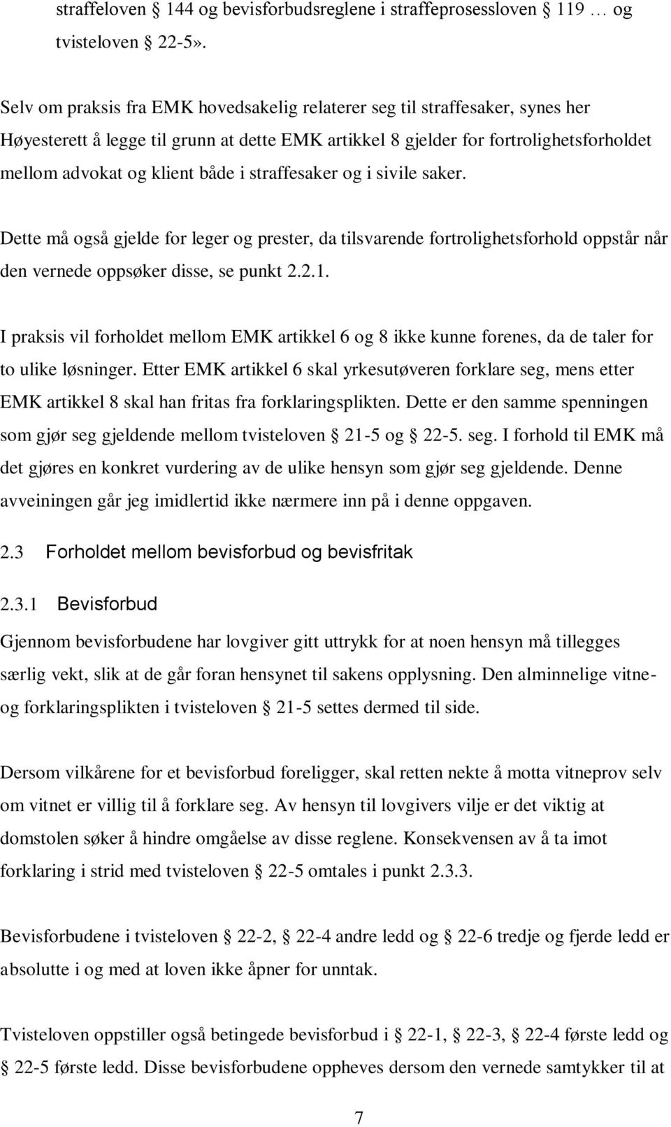 straffesaker og i sivile saker. Dette må også gjelde for leger og prester, da tilsvarende fortrolighetsforhold oppstår når den vernede oppsøker disse, se punkt 2.2.1.