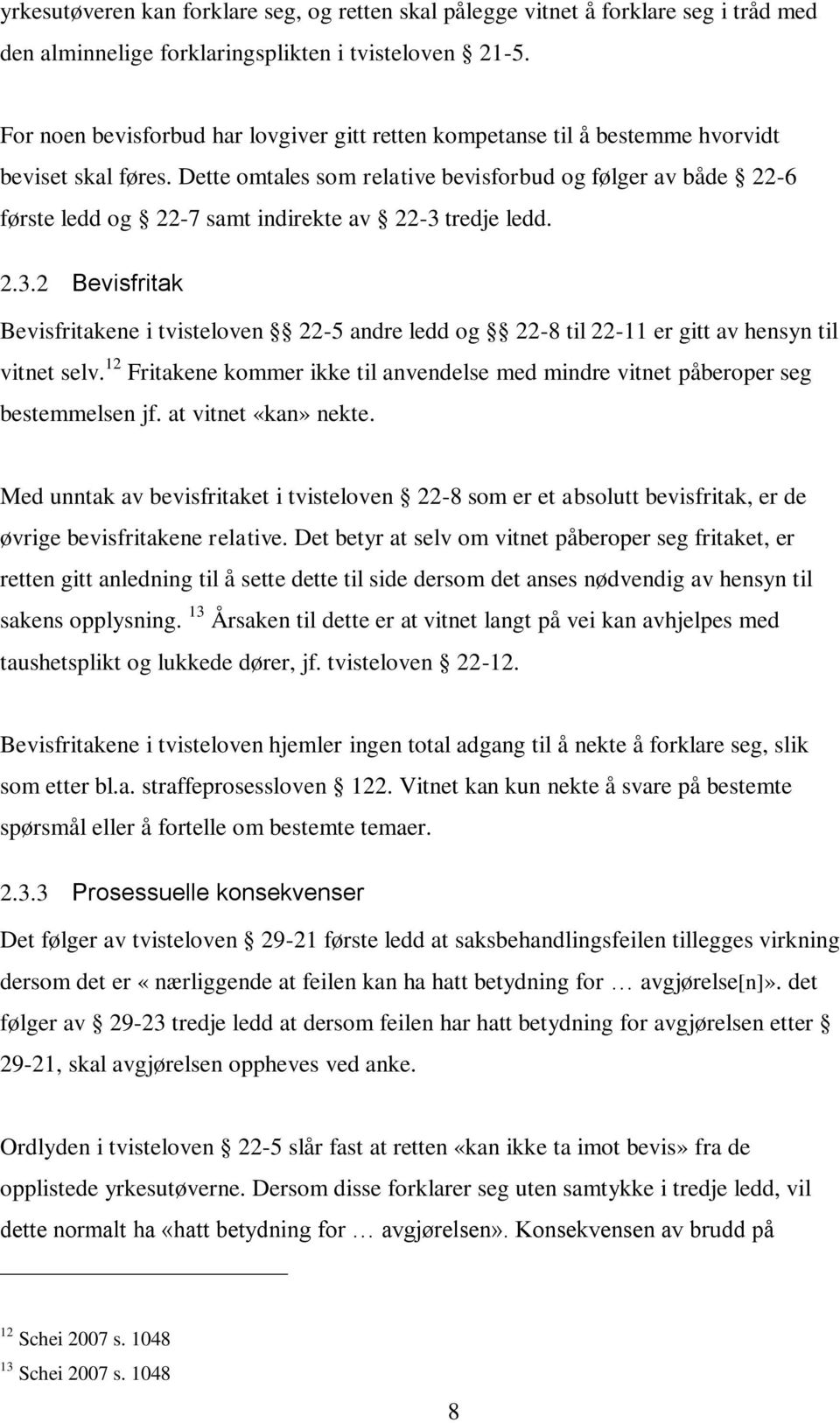 Dette omtales som relative bevisforbud og følger av både 22-6 første ledd og 22-7 samt indirekte av 22-3 