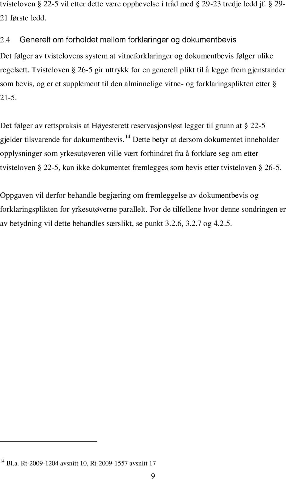 Det følger av rettspraksis at Høyesterett reservasjonsløst legger til grunn at 22-5 gjelder tilsvarende for dokumentbevis.