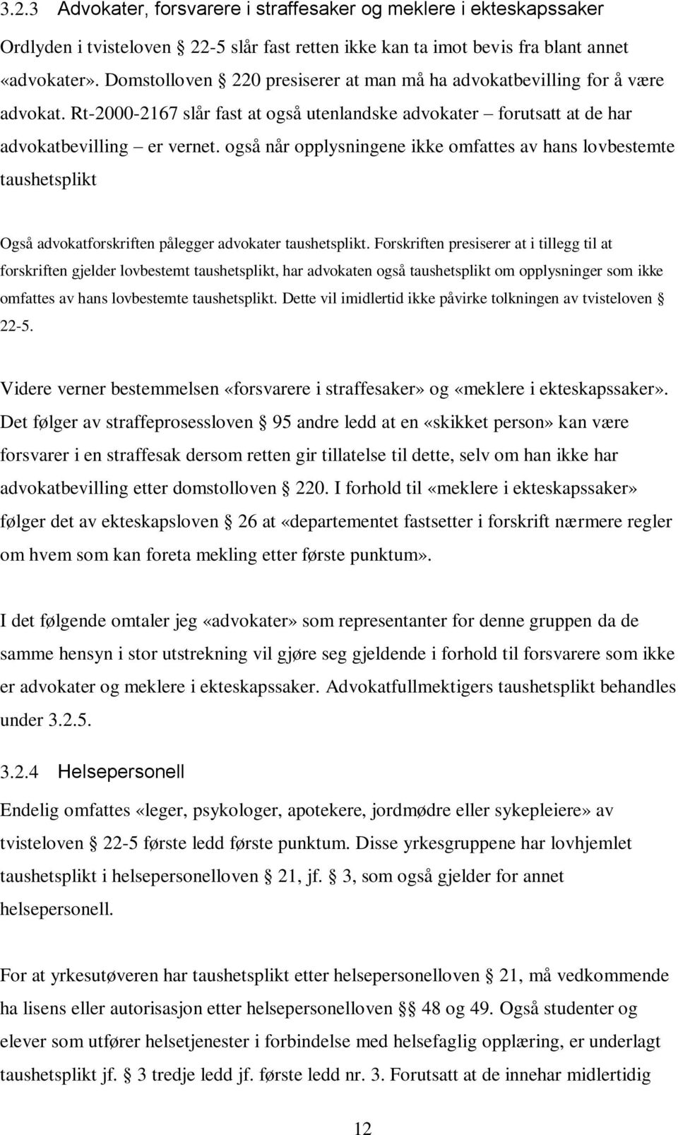 også når opplysningene ikke omfattes av hans lovbestemte taushetsplikt Også advokatforskriften pålegger advokater taushetsplikt.