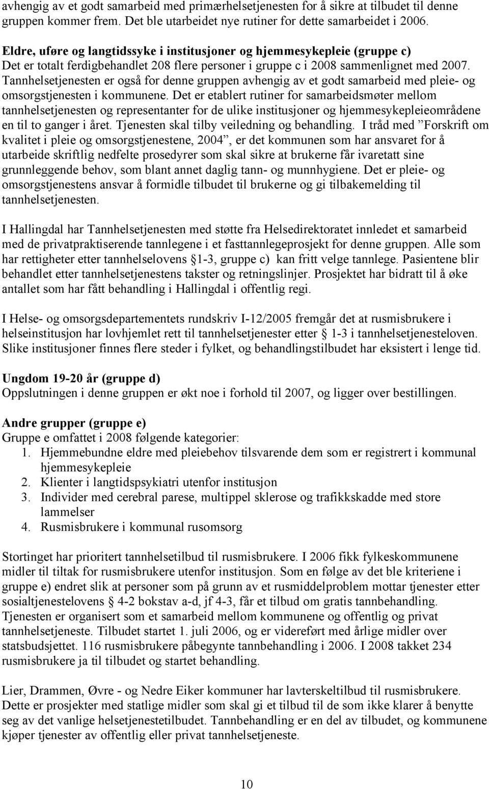 Tannhelsetjenesten er også for denne gruppen avhengig av et godt samarbeid med pleie- og omsorgstjenesten i kommunene.