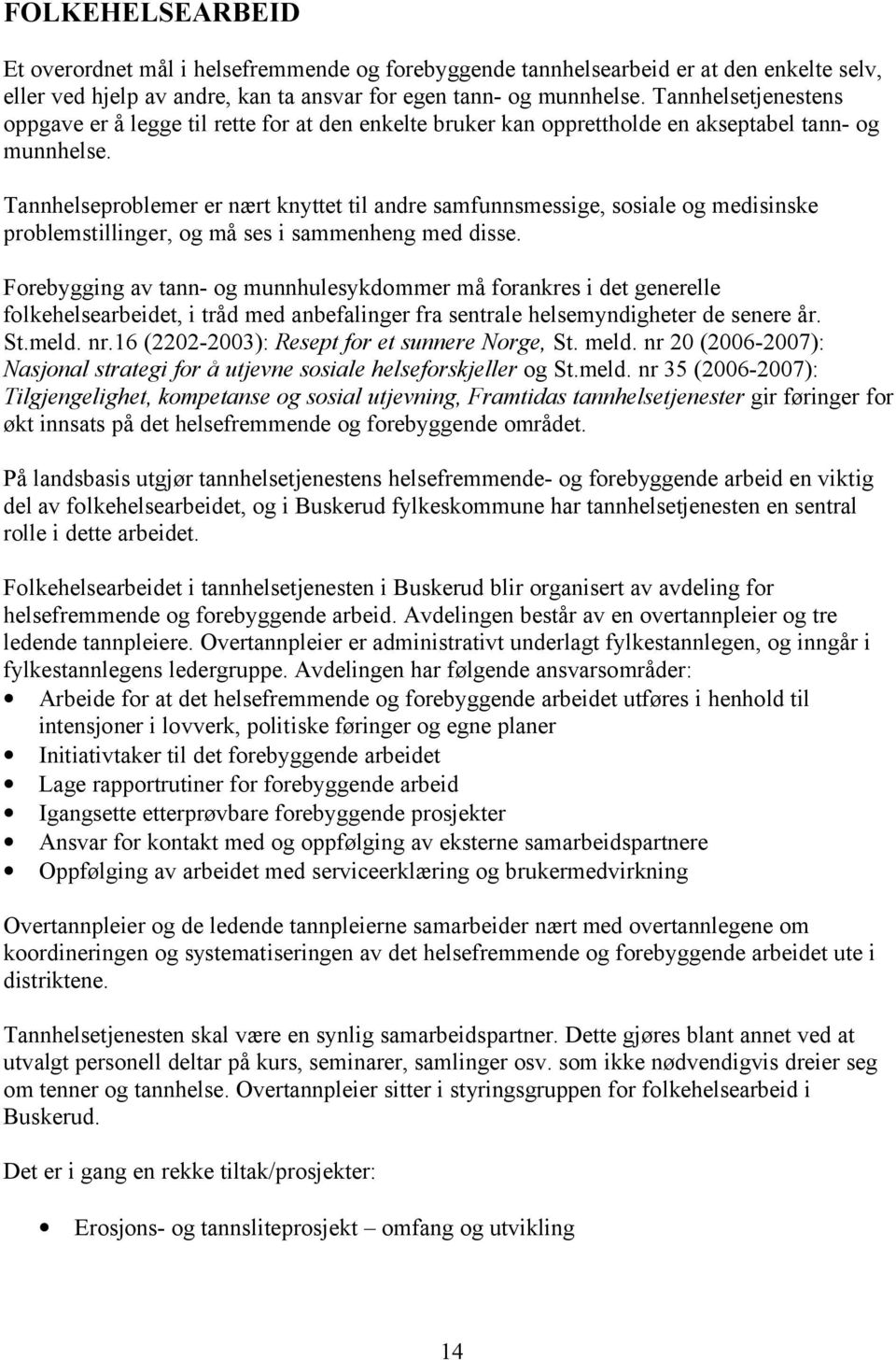 Tannhelseproblemer er nært knyttet til andre samfunnsmessige, sosiale og medisinske problemstillinger, og må ses i sammenheng med disse.