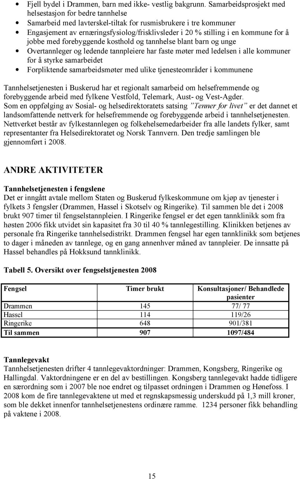 for å jobbe med forebyggende kosthold og tannhelse blant barn og unge Overtannleger og ledende tannpleiere har faste møter med ledelsen i alle kommuner for å styrke samarbeidet Forpliktende