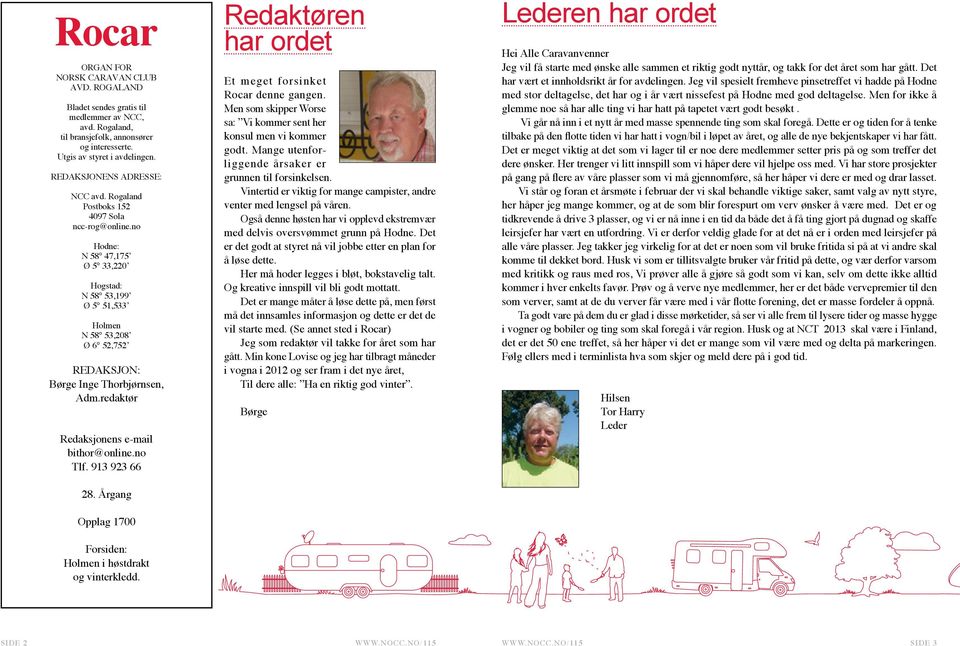 no Hodne: N 58 47,175 Ø 5 33,220 Hogstad: N 58 53,199 Ø 5 51,533 Holmen N 58 53,208 Ø 6 52,752 REDAKSJON: Børge Inge Thorbjørnsen, Adm.redaktør Redaksjonens e-mail bithor@online.no Tlf. 913 923 66 28.