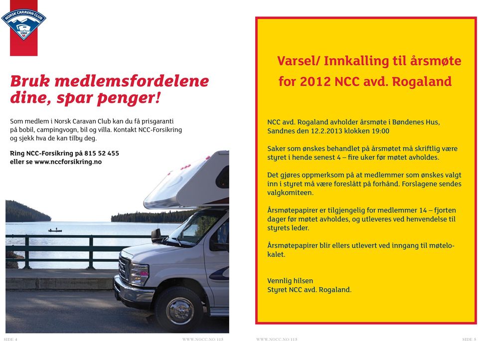 Det gjøres oppmerksom på at medlemmer som ønskes valgt inn i styret må være foreslått på forhånd. Forslagene sendes valgkomiteen.