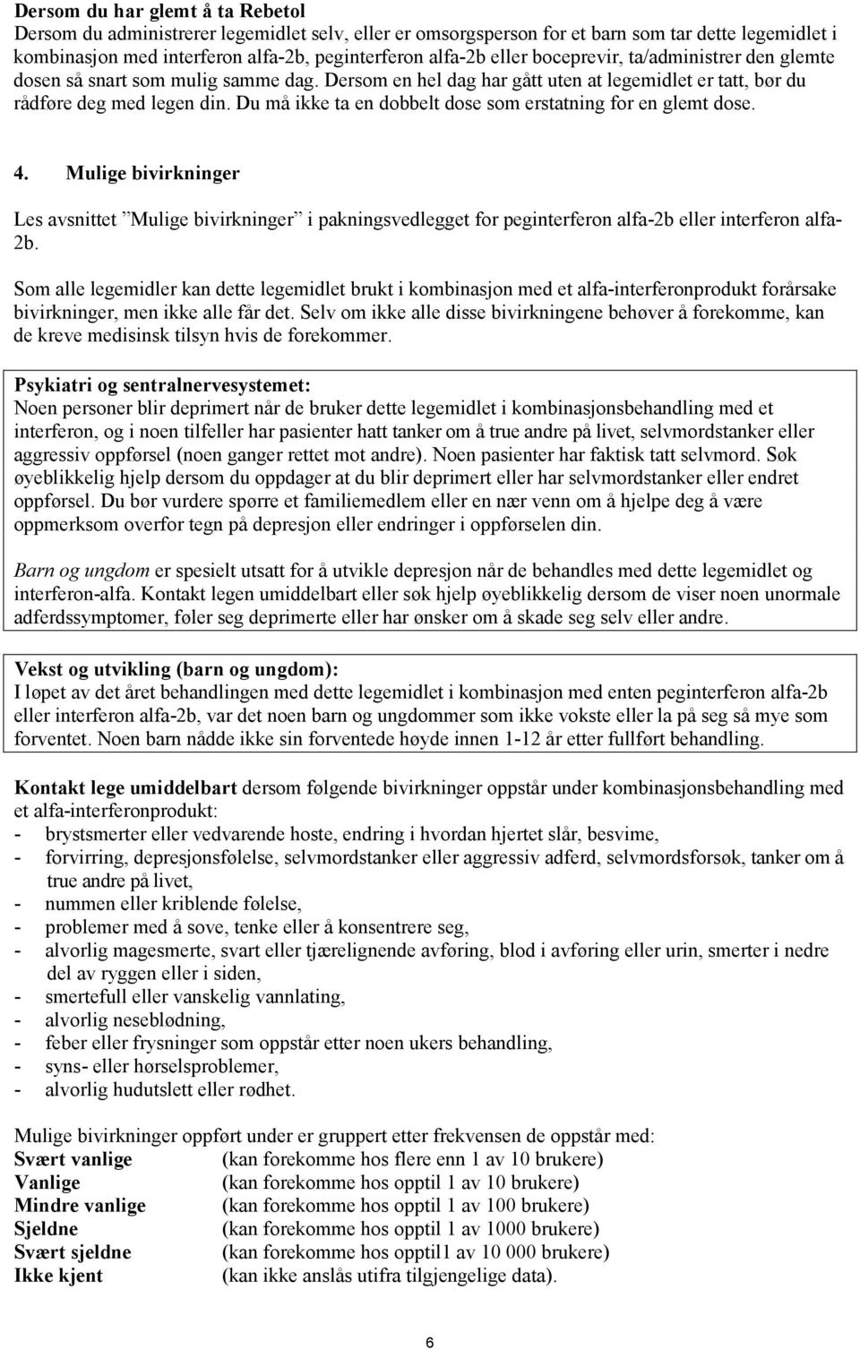 Du må ikke ta en dobbelt dose som erstatning for en glemt dose. 4. Mulige bivirkninger Les avsnittet Mulige bivirkninger i pakningsvedlegget for peginterferon alfa-2b eller interferon alfa- 2b.