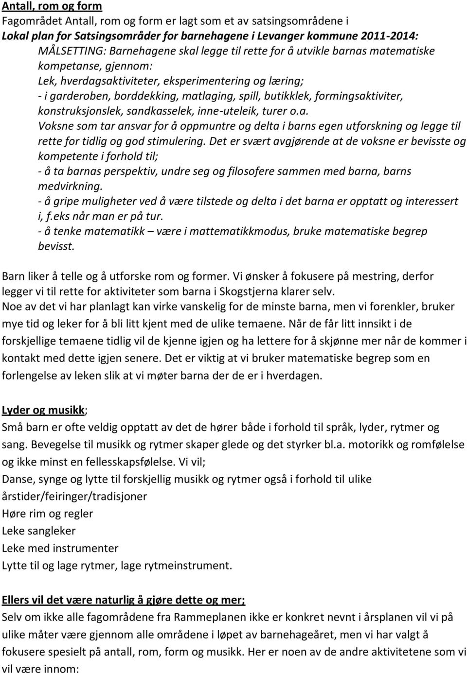 konstruksjonslek, sandkasselek, inne-uteleik, turer o.a. Voksne som tar ansvar for å oppmuntre og delta i barns egen utforskning og legge til rette for tidlig og god stimulering.