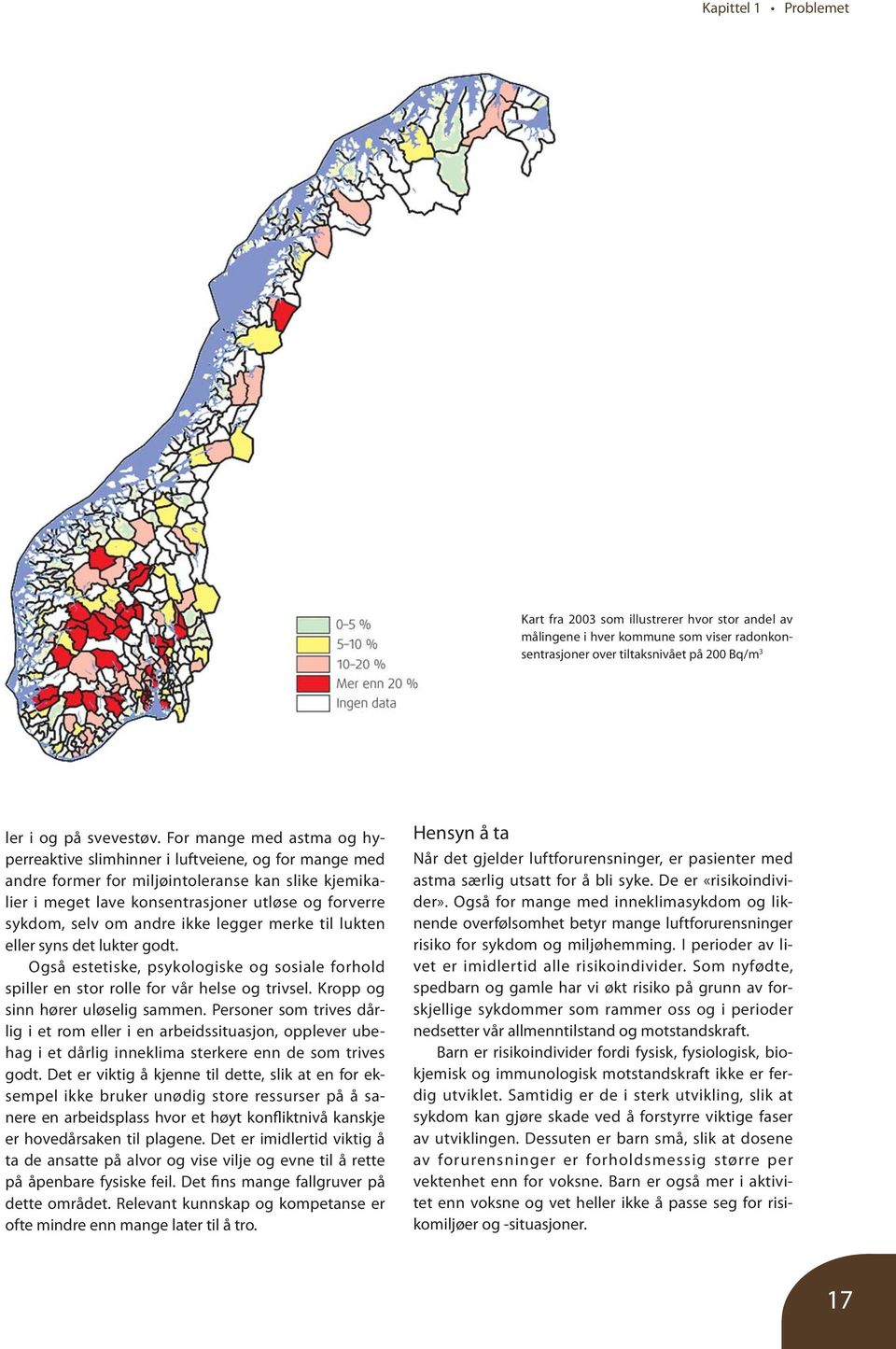 andre ikke legger merke til lukten eller syns det lukter godt. Også estetiske, psykologiske og sosiale forhold spiller en stor rolle for vår helse og trivsel. Kropp og sinn hører uløselig sammen.