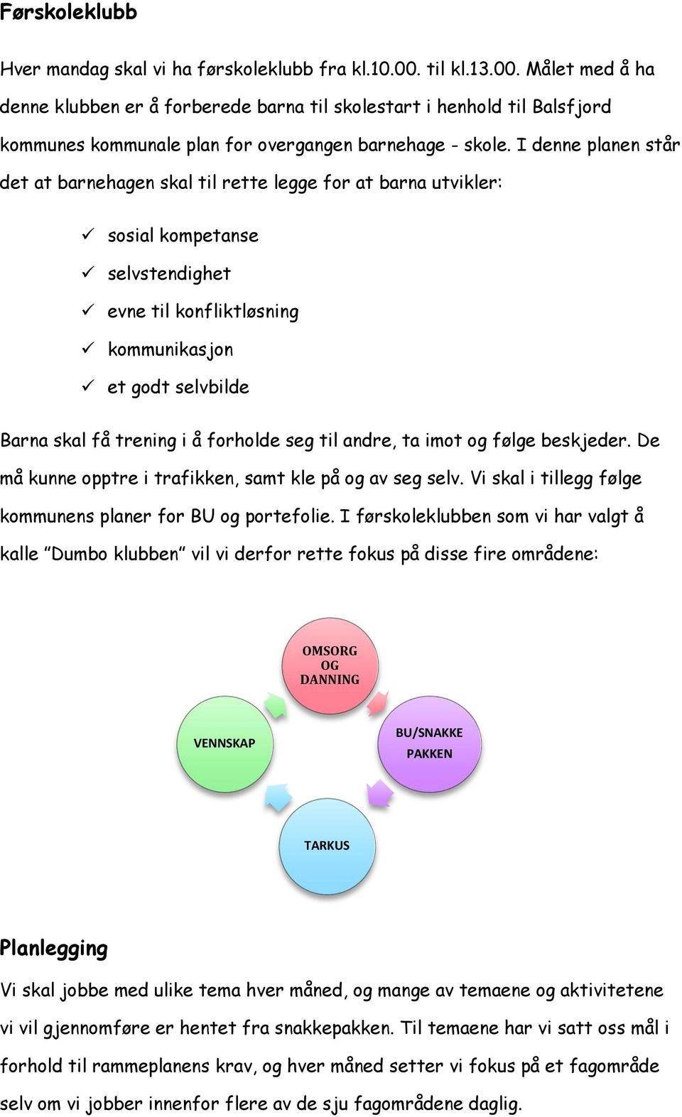 I denne planen står det at barnehagen skal til rette legge for at barna utvikler: sosial kompetanse selvstendighet evne til konfliktløsning kommunikasjon et godt selvbilde Barna skal få trening i å