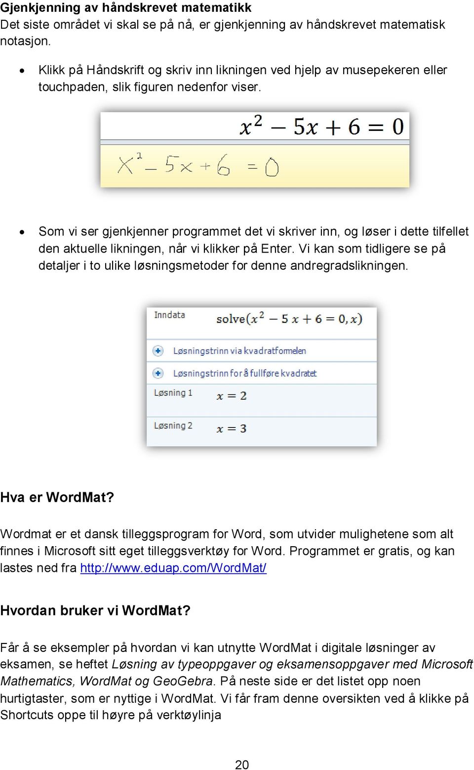 Som vi ser gjenkjenner programmet det vi skriver inn, og løser i dette tilfellet den aktuelle likningen, når vi klikker på Enter.