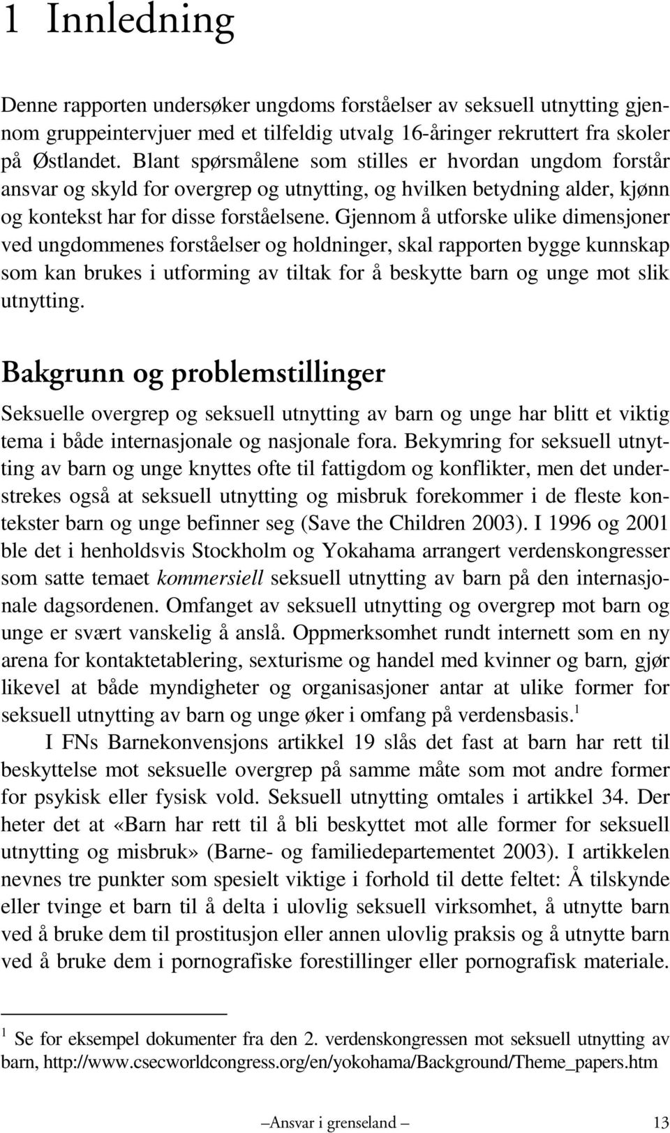 Gjennom å utforske ulike dimensjoner ved ungdommenes forståelser og holdninger, skal rapporten bygge kunnskap som kan brukes i utforming av tiltak for å beskytte barn og unge mot slik utnytting.