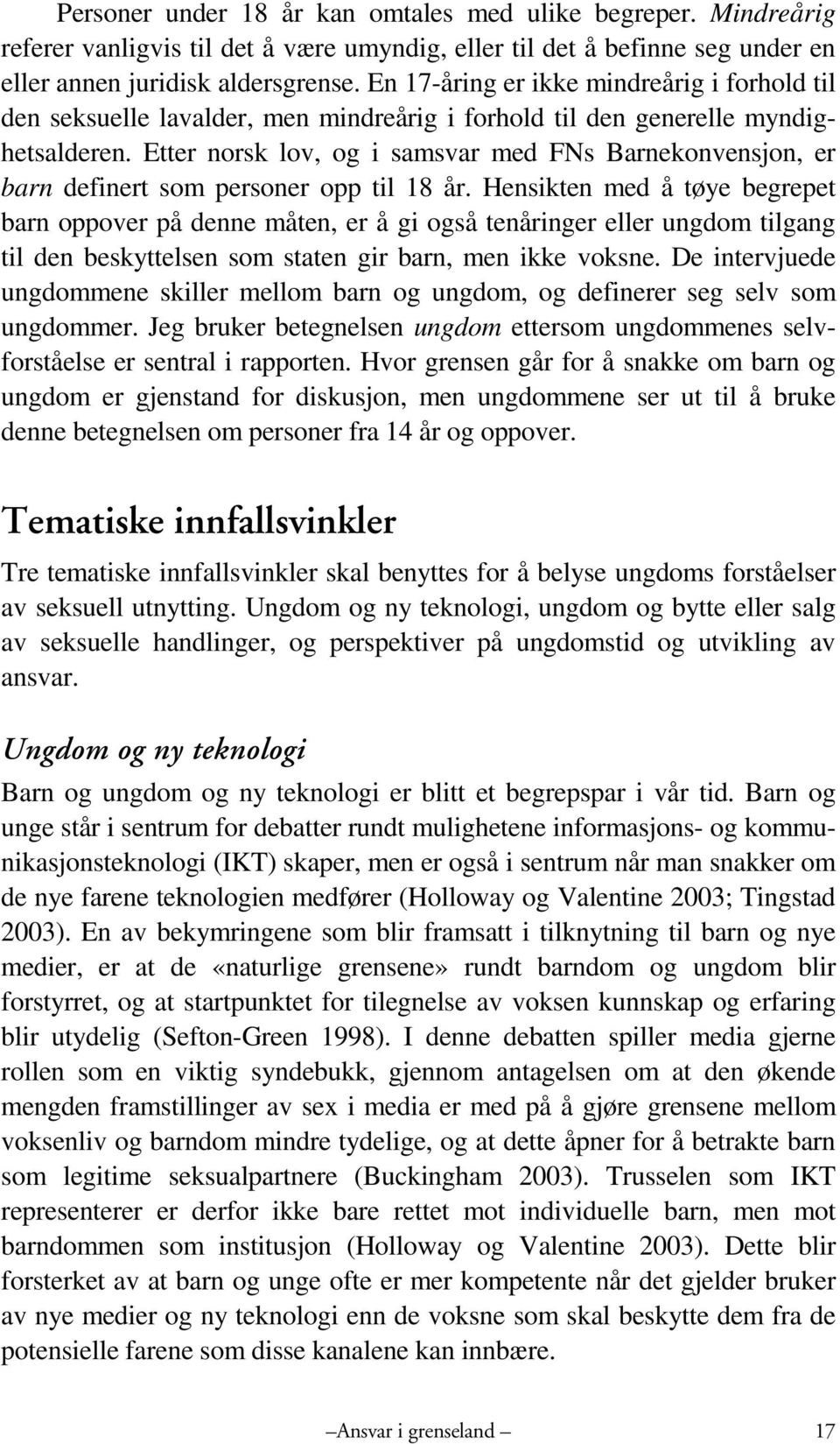 Etter norsk lov, og i samsvar med FNs Barnekonvensjon, er barn definert som personer opp til 18 år.