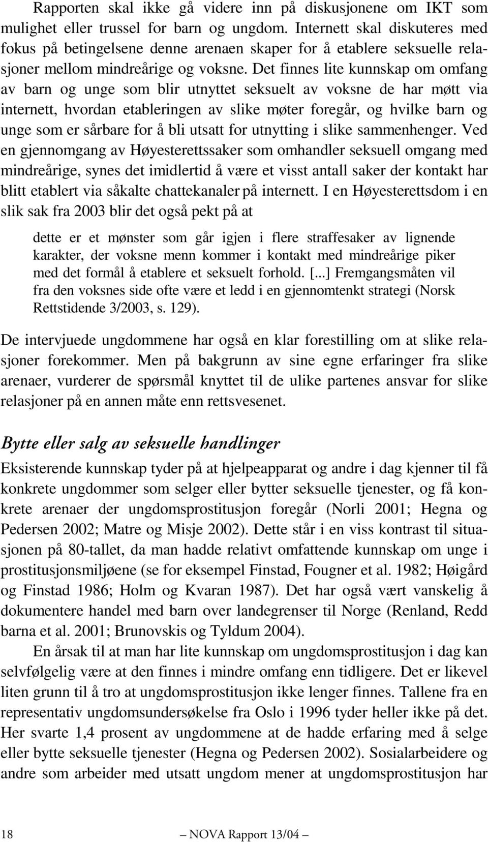 Det finnes lite kunnskap om omfang av barn og unge som blir utnyttet seksuelt av voksne de har møtt via internett, hvordan etableringen av slike møter foregår, og hvilke barn og unge som er sårbare