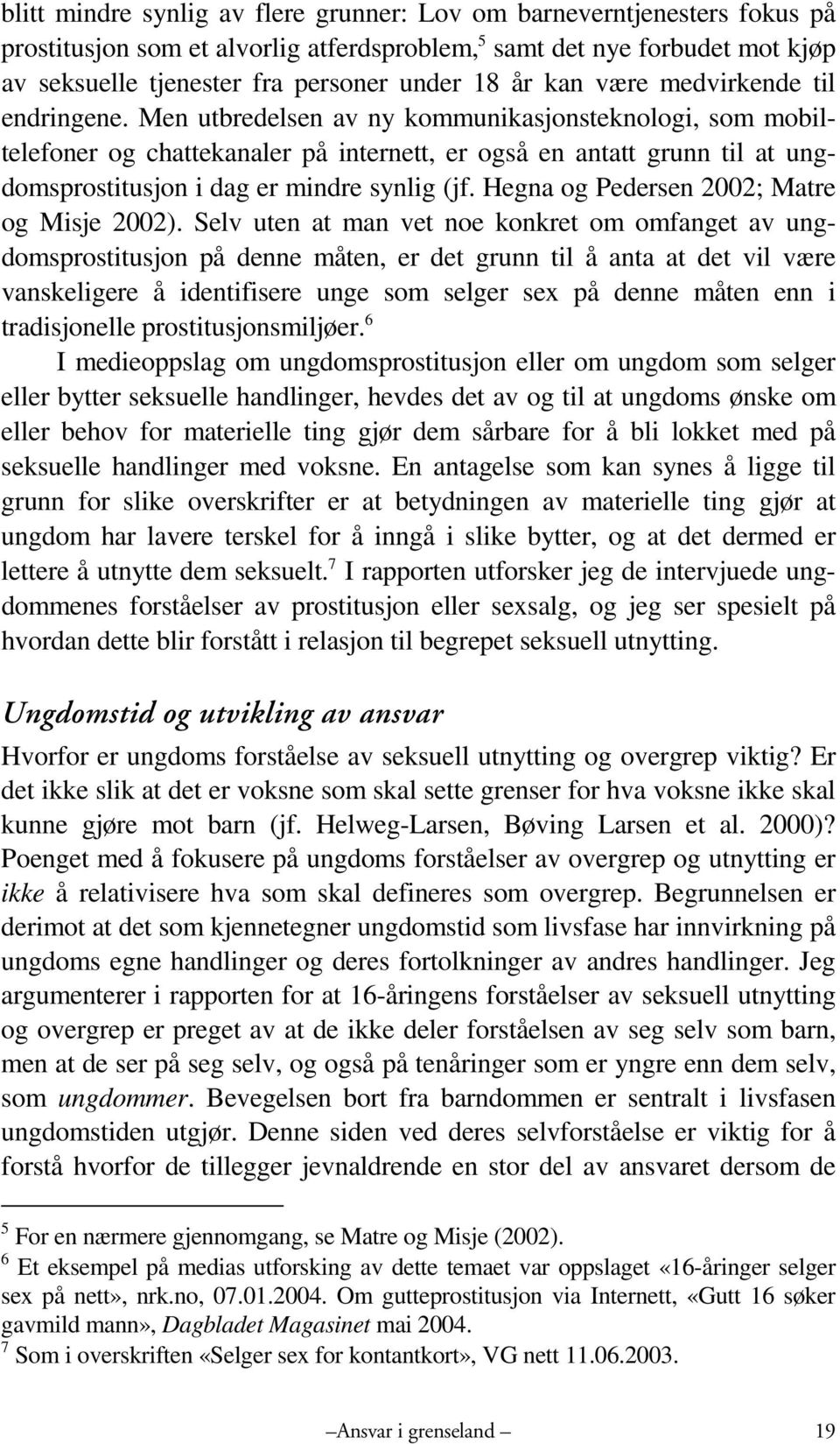 Men utbredelsen av ny kommunikasjonsteknologi, som mobiltelefoner og chattekanaler på internett, er også en antatt grunn til at ungdomsprostitusjon i dag er mindre synlig (jf.