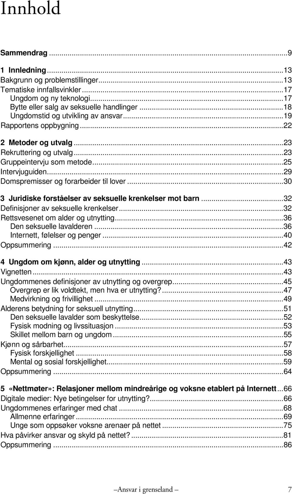 ..29 Domspremisser og forarbeider til lover...30 3 Juridiske forståelser av seksuelle krenkelser mot barn...32 Definisjoner av seksuelle krenkelser...32 Rettsvesenet om alder og utnytting.