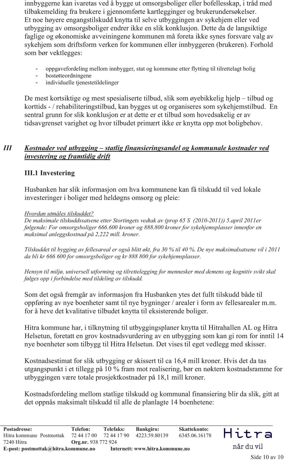 Dette da de langsiktige faglige og økonomiske avveiningene kommunen må foreta ikke synes forsvare valg av sykehjem som driftsform verken for kommunen eller innbyggeren (brukeren).